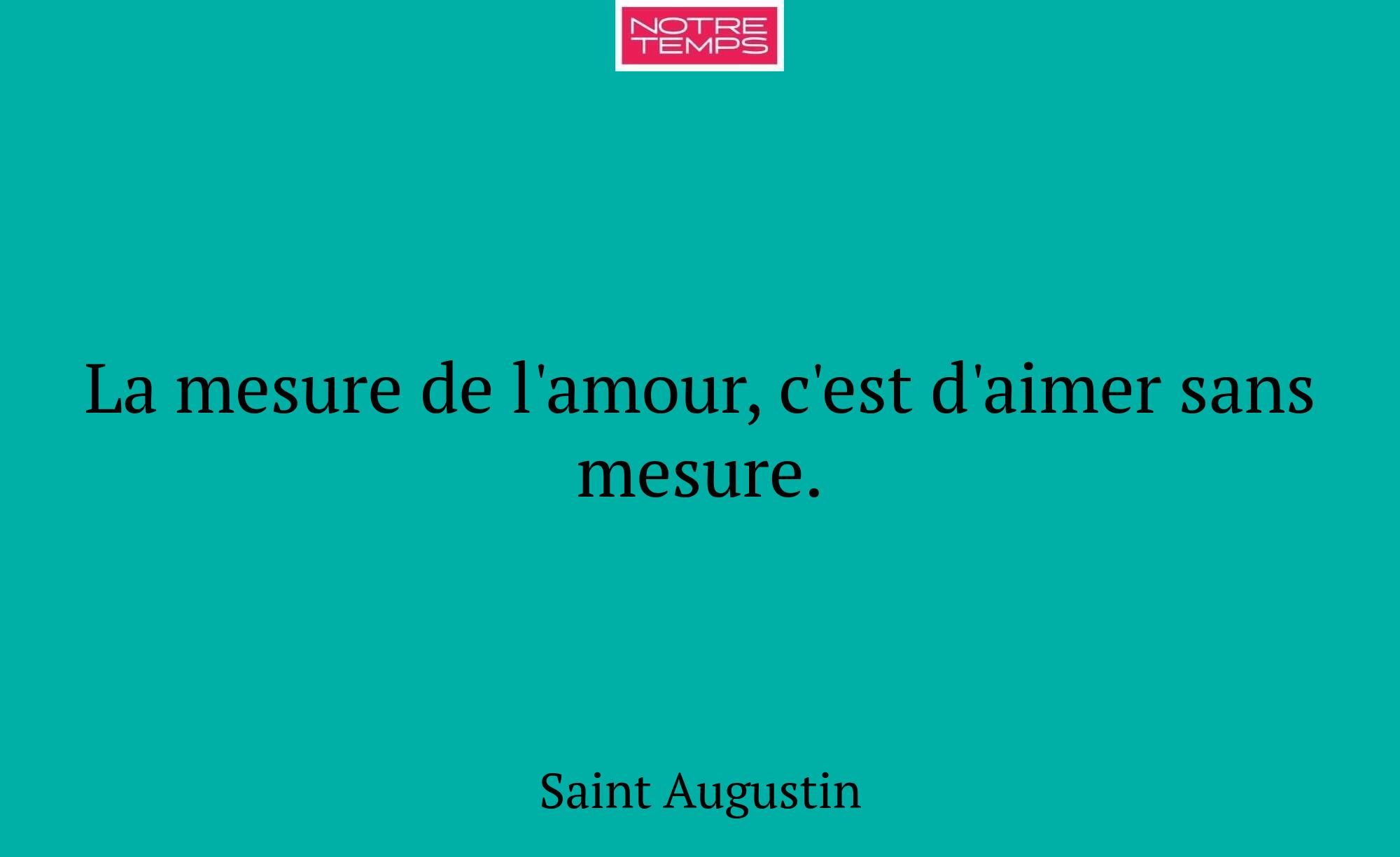 La mesure de l'amour, c'est d'aimer sans mesure.