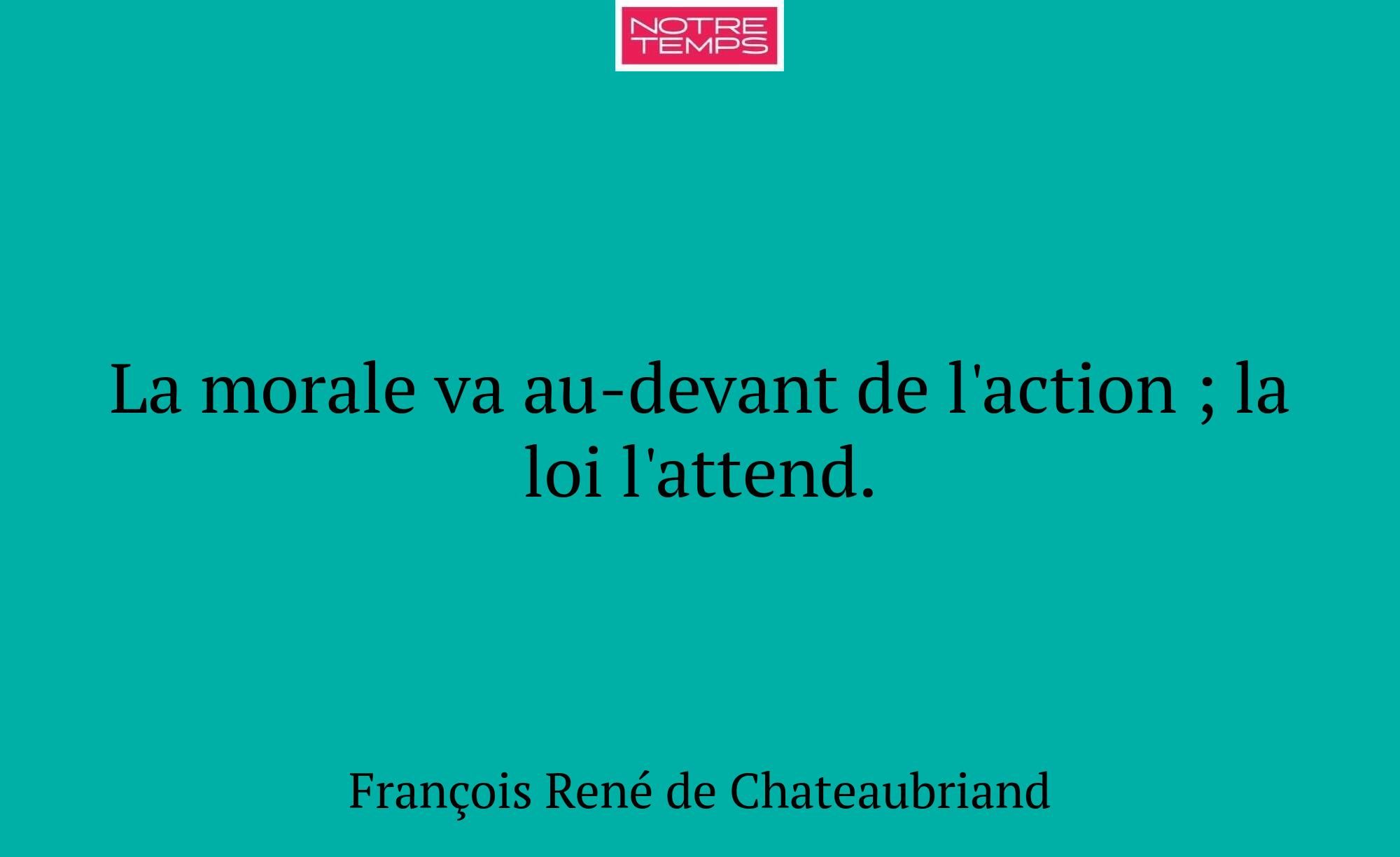 La morale va au-devant de l'action ; la loi l'atte...