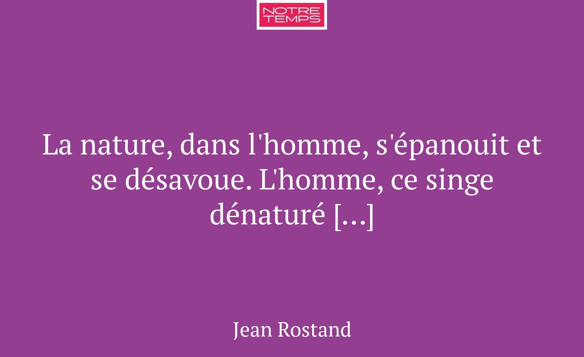 La nature, dans l'homme, s'épanouit et se désavoue...