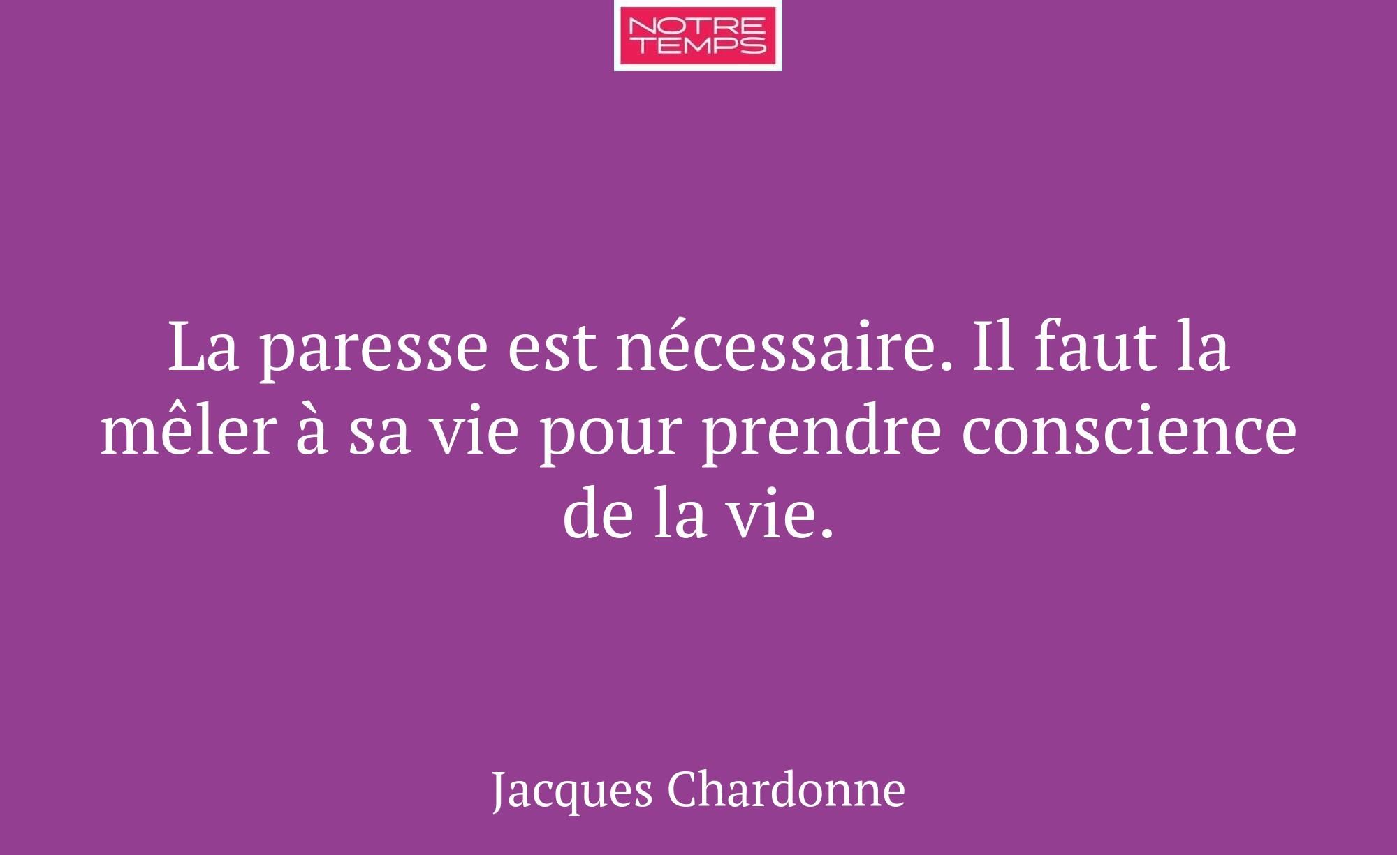 La paresse est nécessaire. Il faut la mêler à sa v...