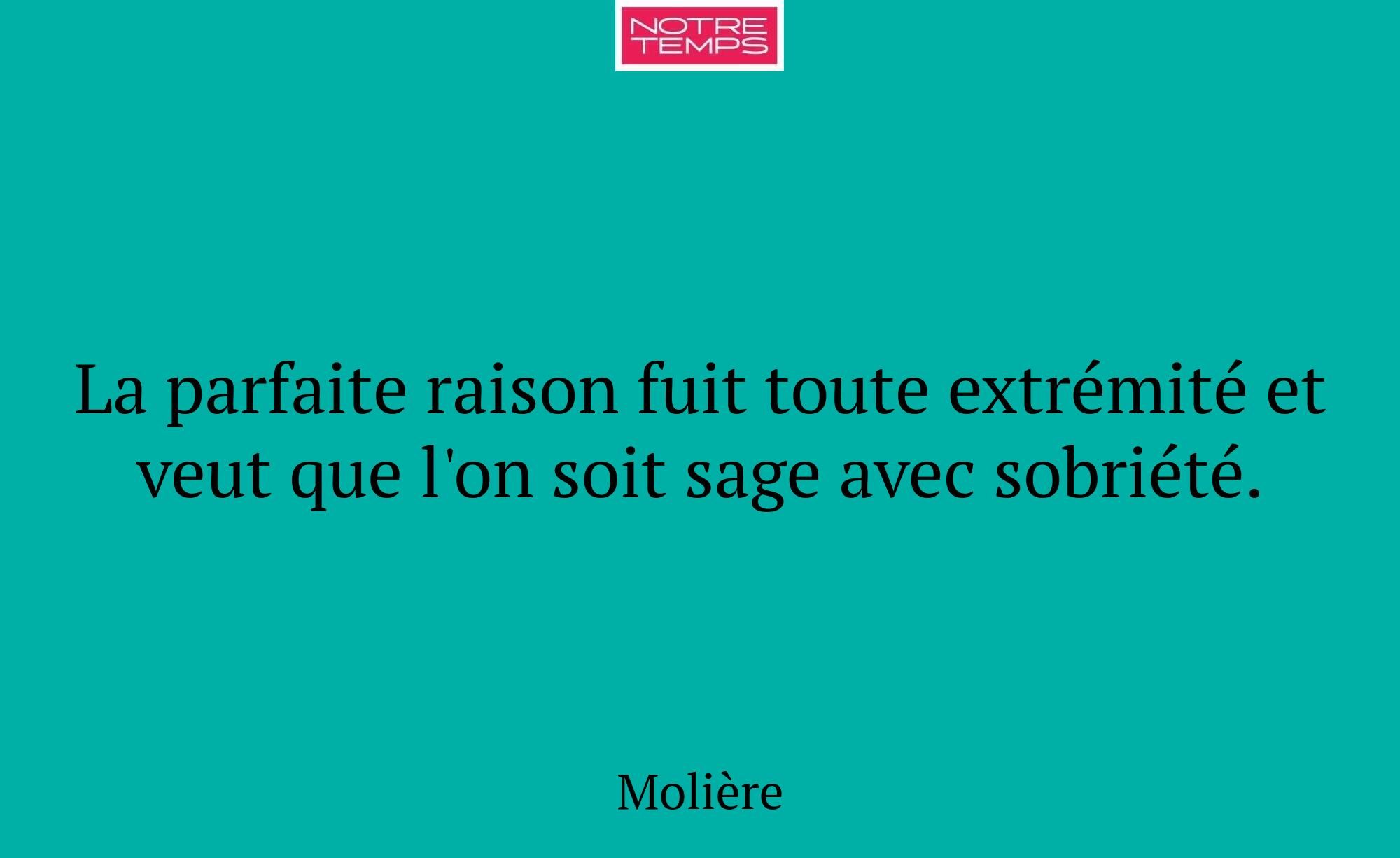 La parfaite raison fuit toute extrémité et veut qu...