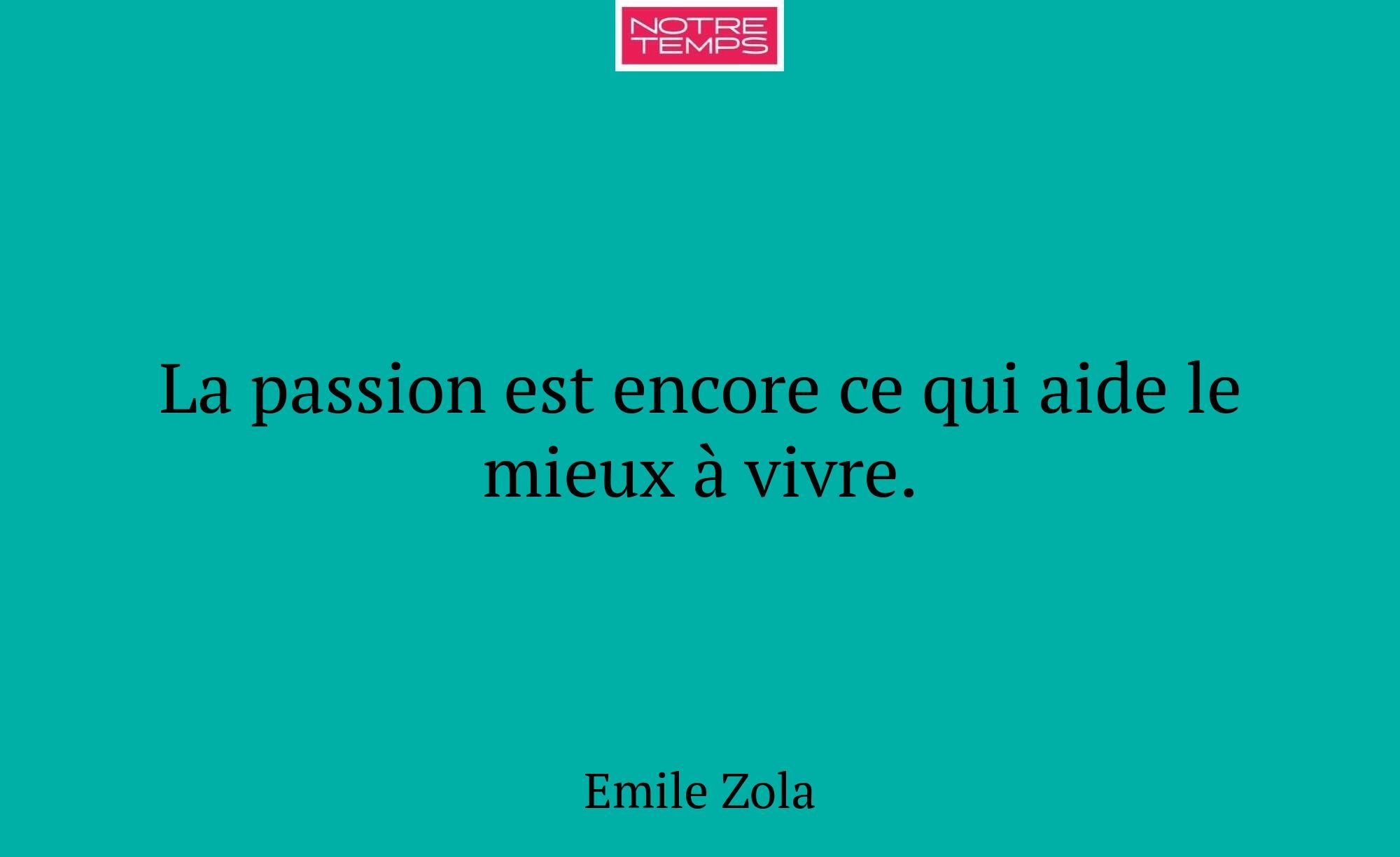 La passion est encore ce qui aide le mieux à vivre...