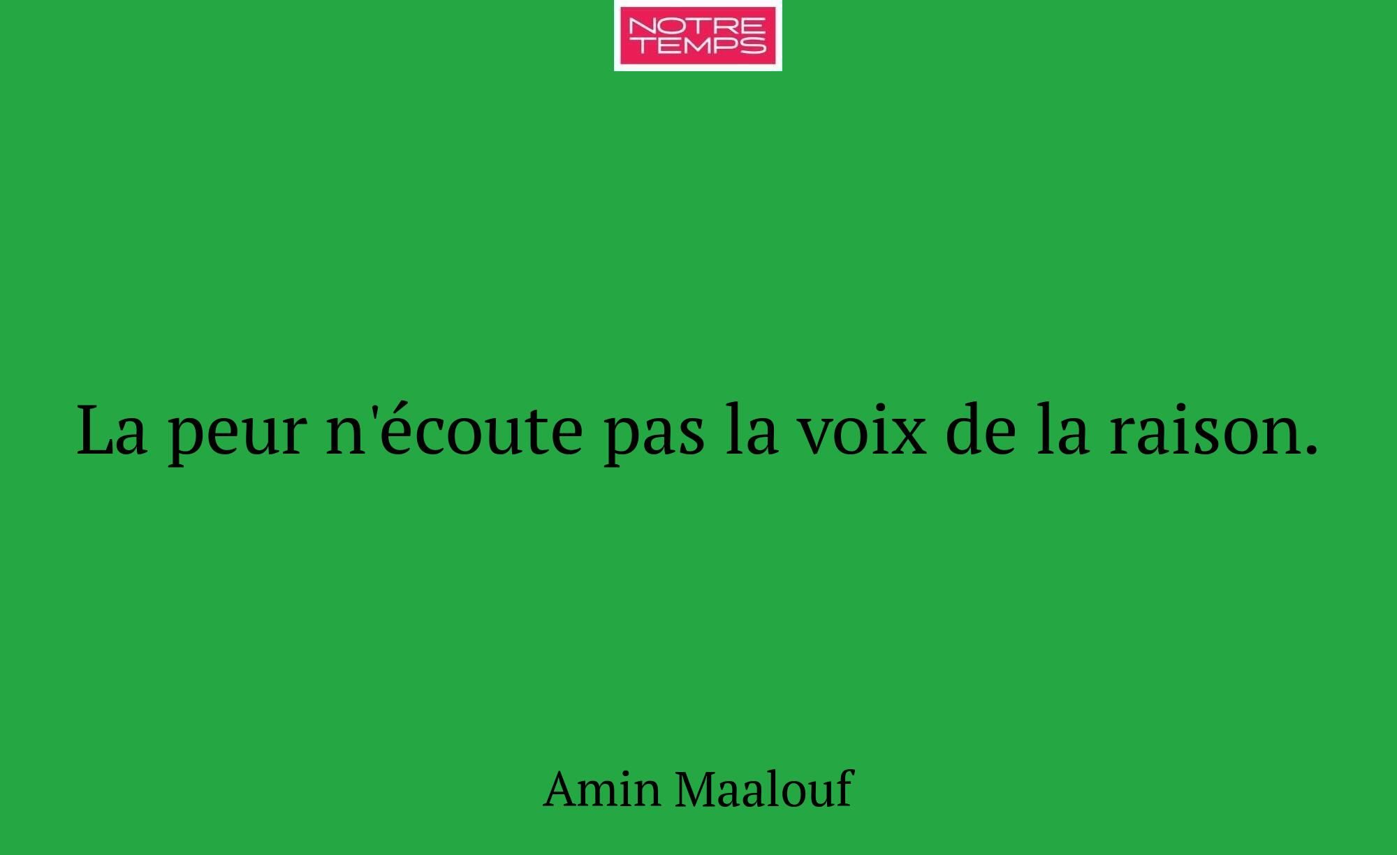 La peur n'écoute pas la voix de la raison.
