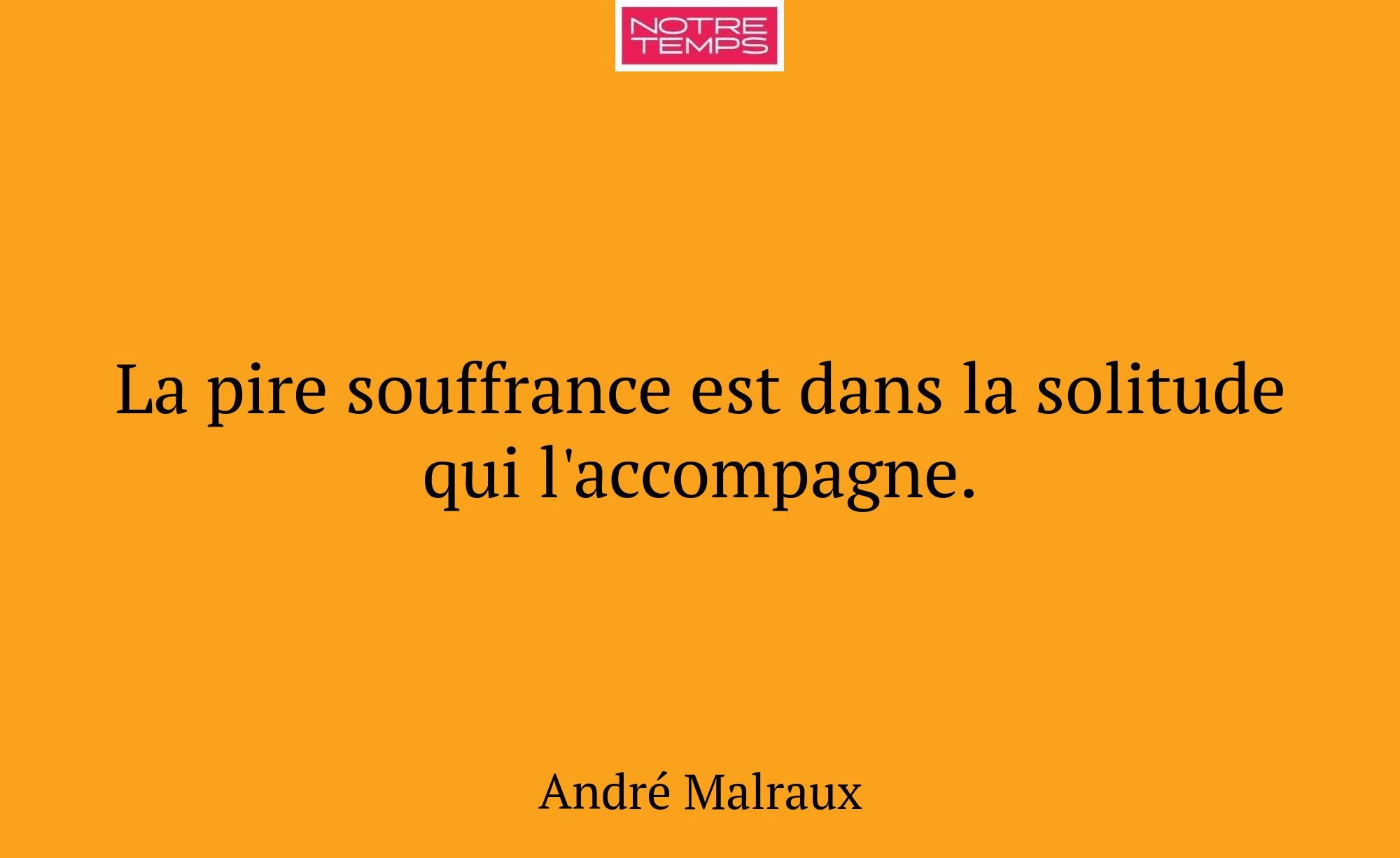 La pire souffrance est dans la solitude qui l'acco...