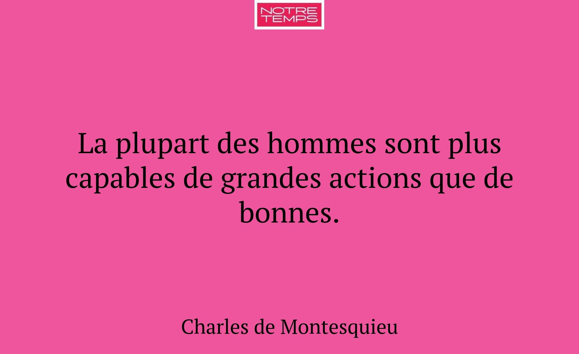 La plupart des hommes sont plus capables de grande...
