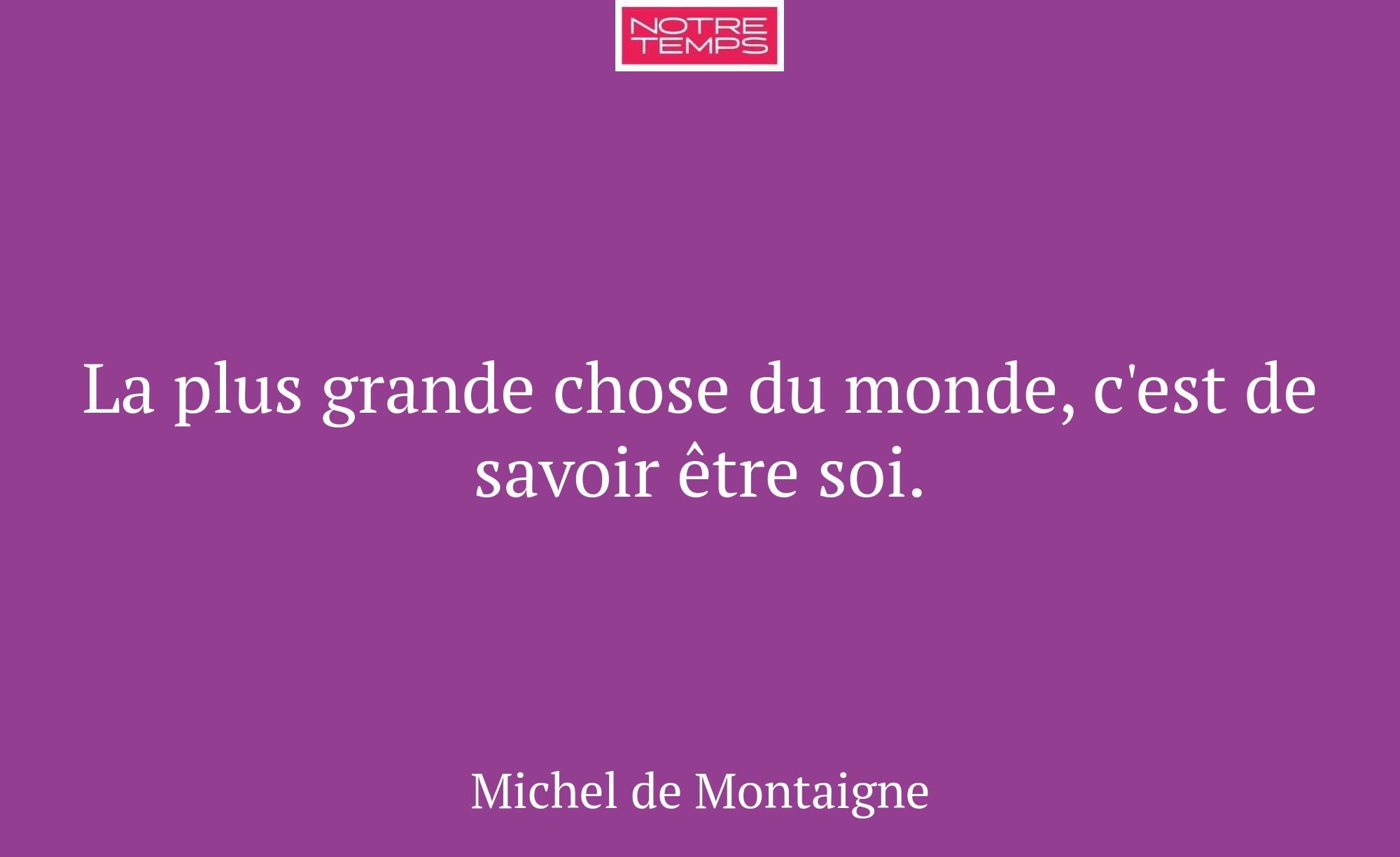 La plus grande chose du monde, c'est de savoir êtr...