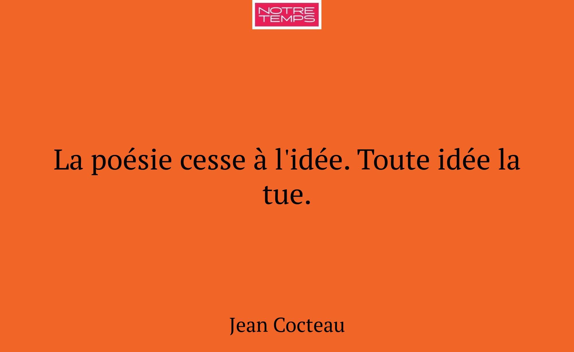 La poésie cesse à l'idée. Toute idée la tue.