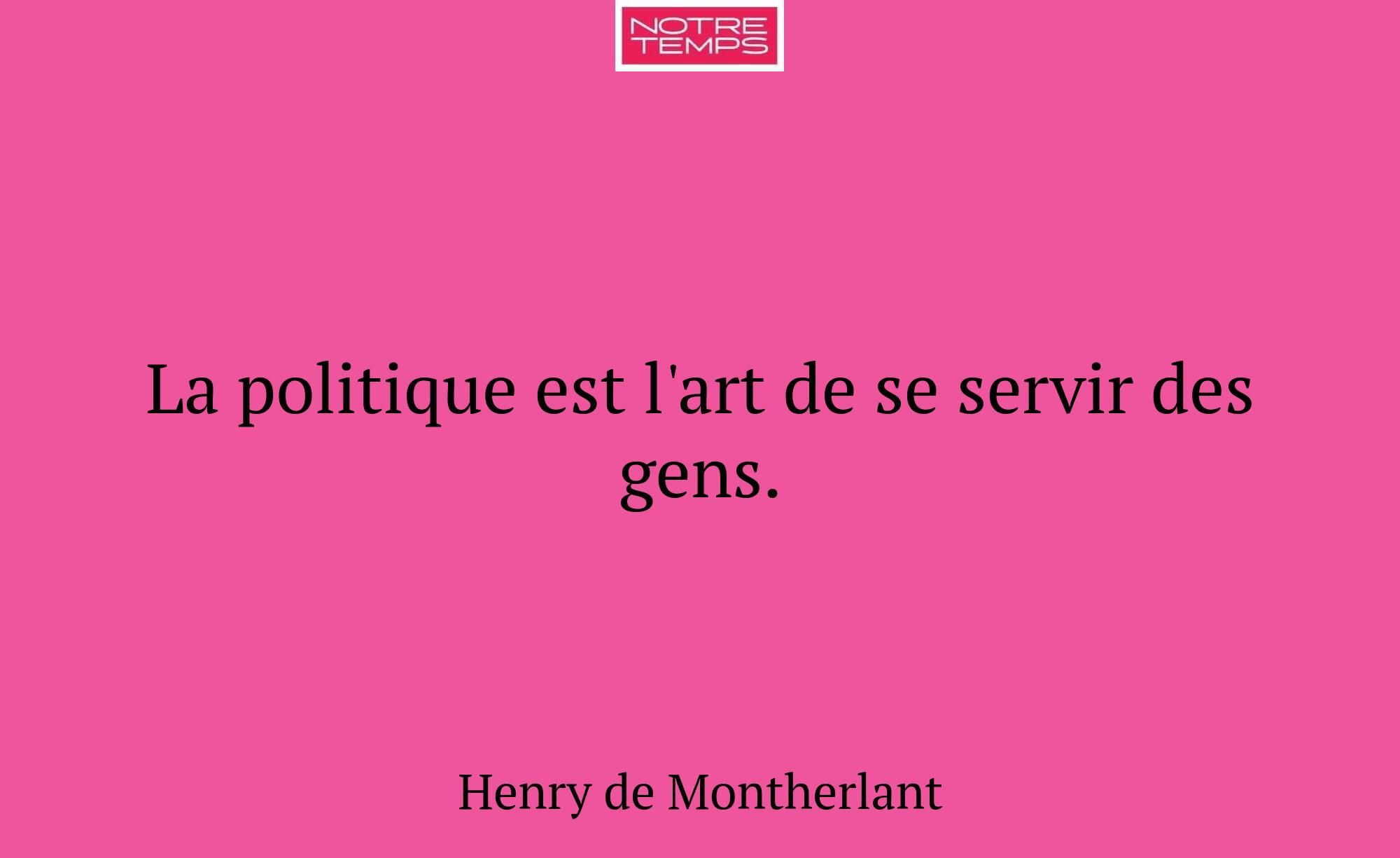 La politique est l'art de se servir des gens.