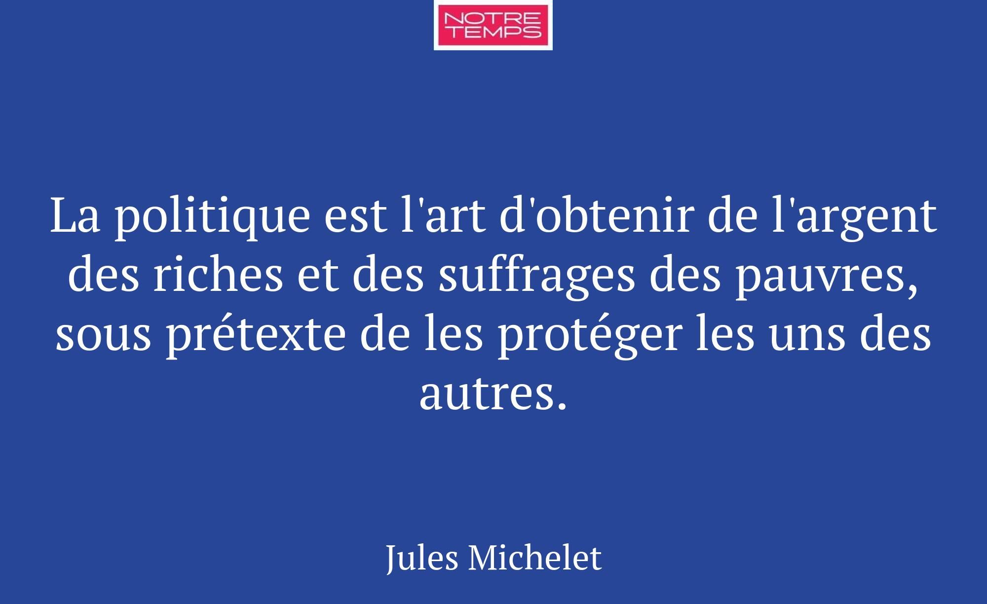 La politique est l'art d'obtenir de l'argent des r...