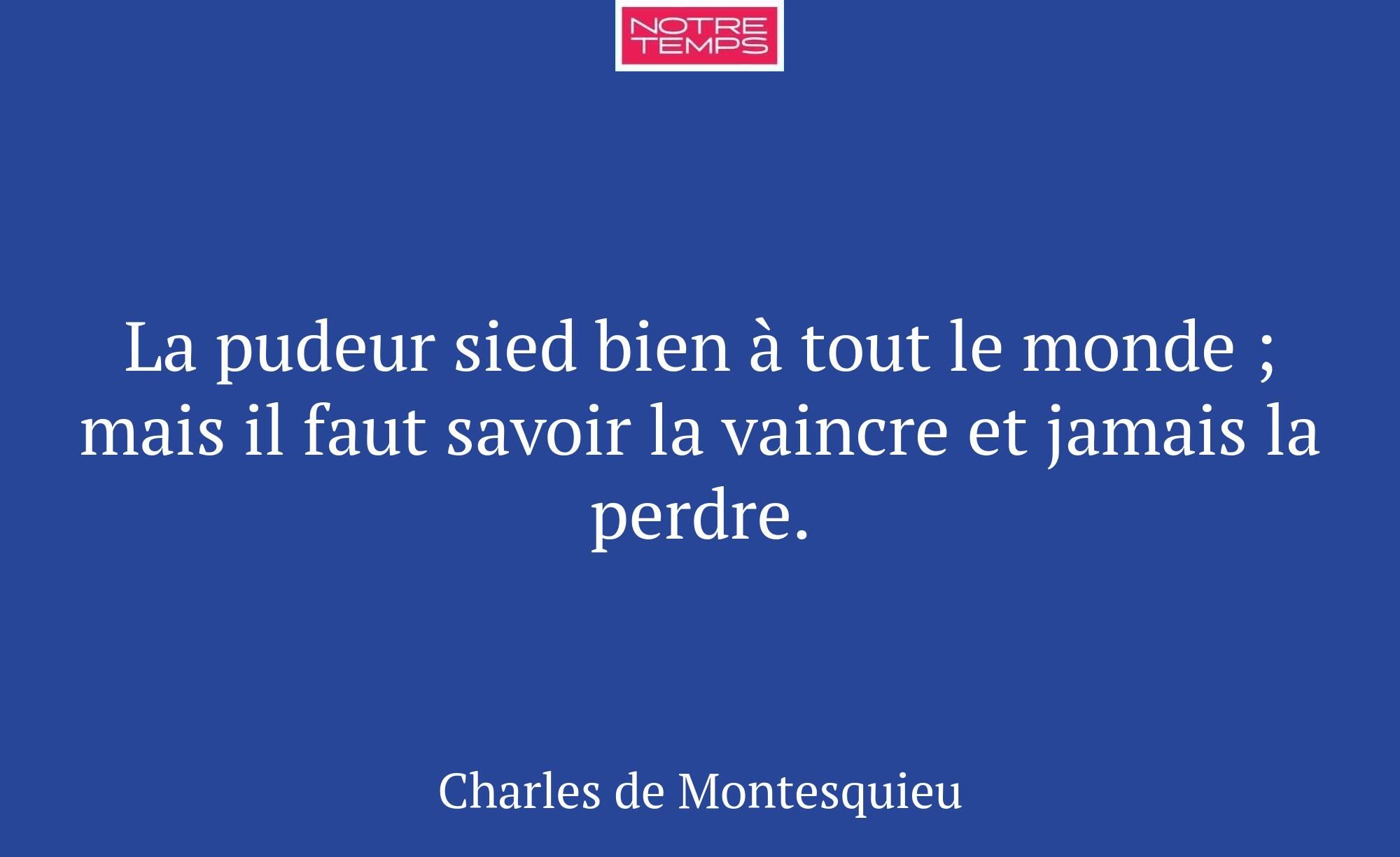 La pudeur sied bien à tout le monde ; mais il faut...