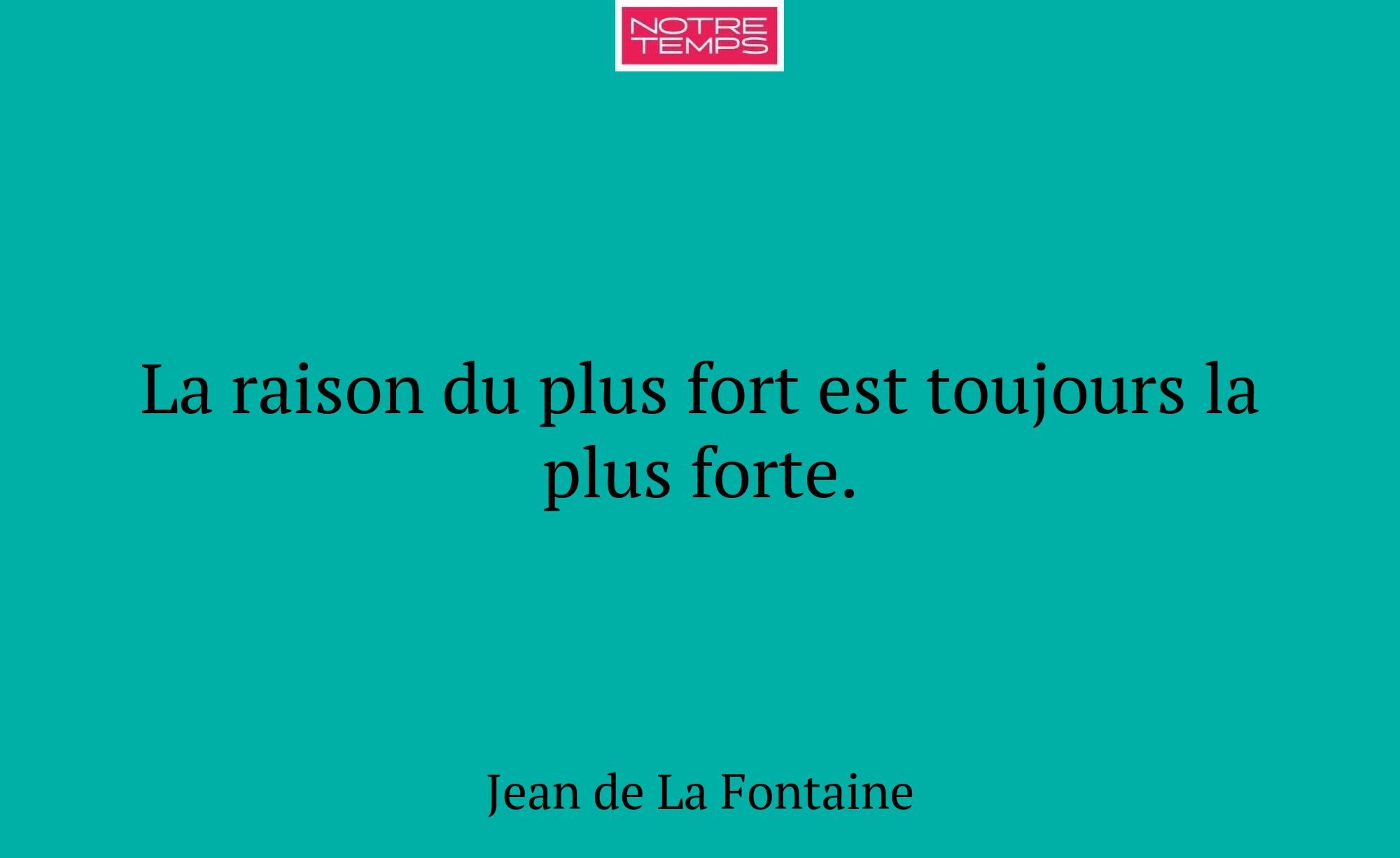 La raison du plus fort est toujours la plus forte.