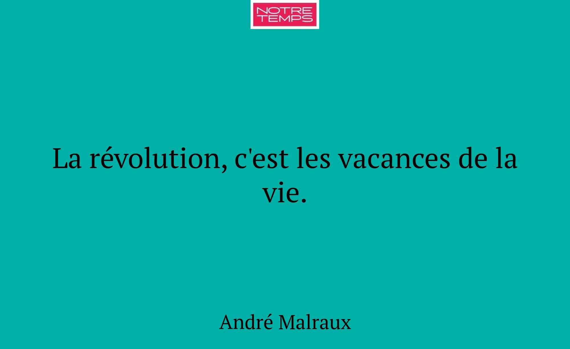 La révolution, c'est les vacances de la vie.