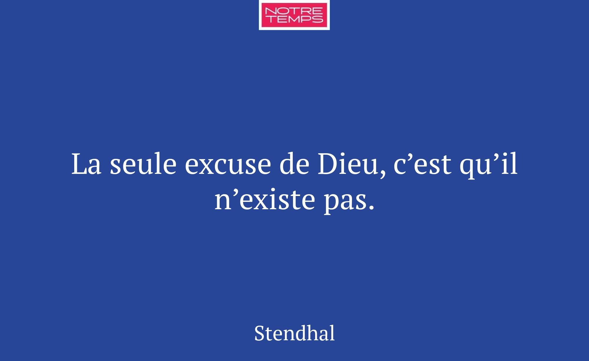 La seule excuse de Dieu, c’est qu’il n’existe pas.