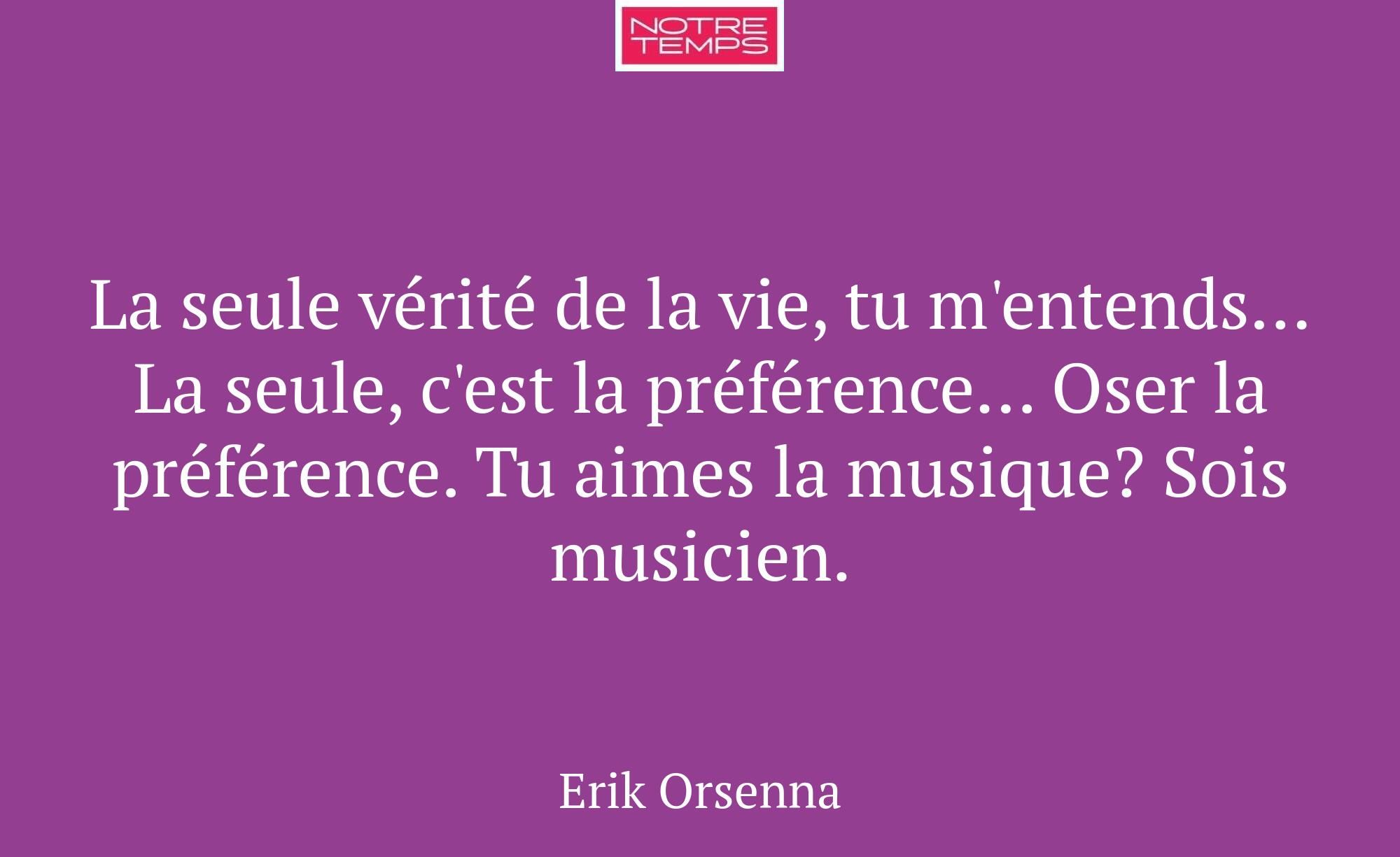 La seule vérité de la vie, tu m'entends... La seul...