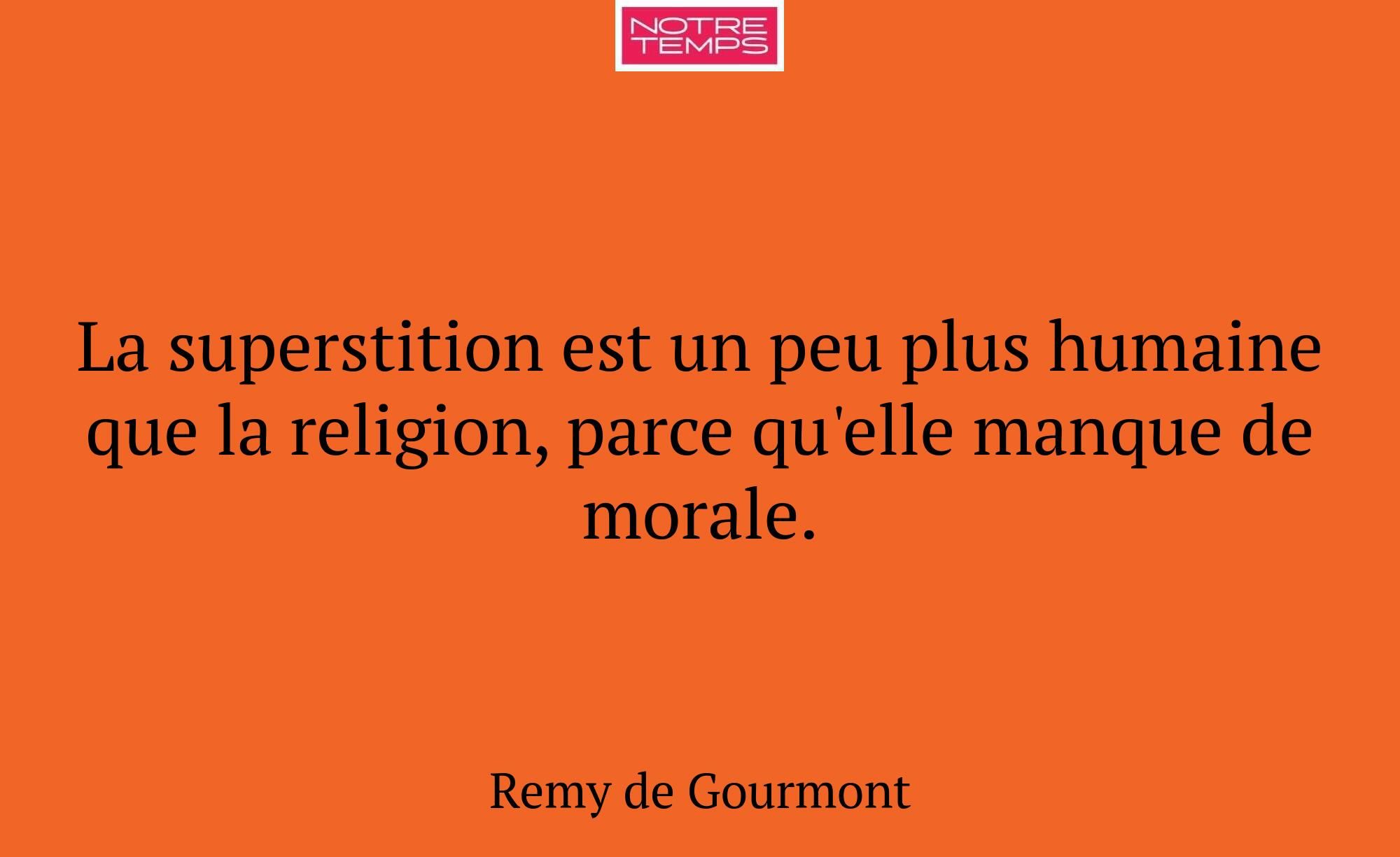 La superstition est un peu plus humaine que la rel...