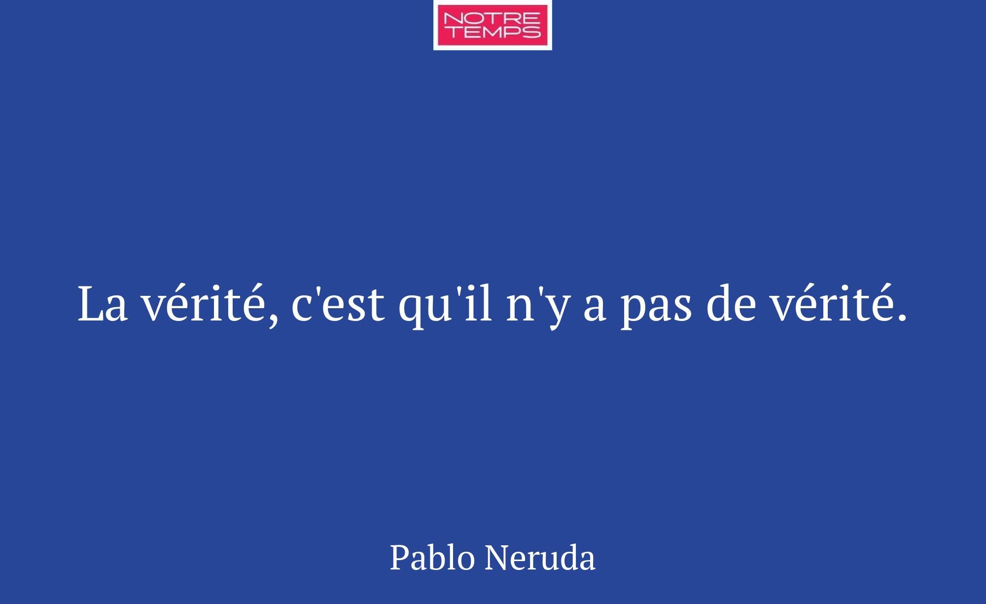 La vérité, c'est qu'il n'y a pas de vérité.