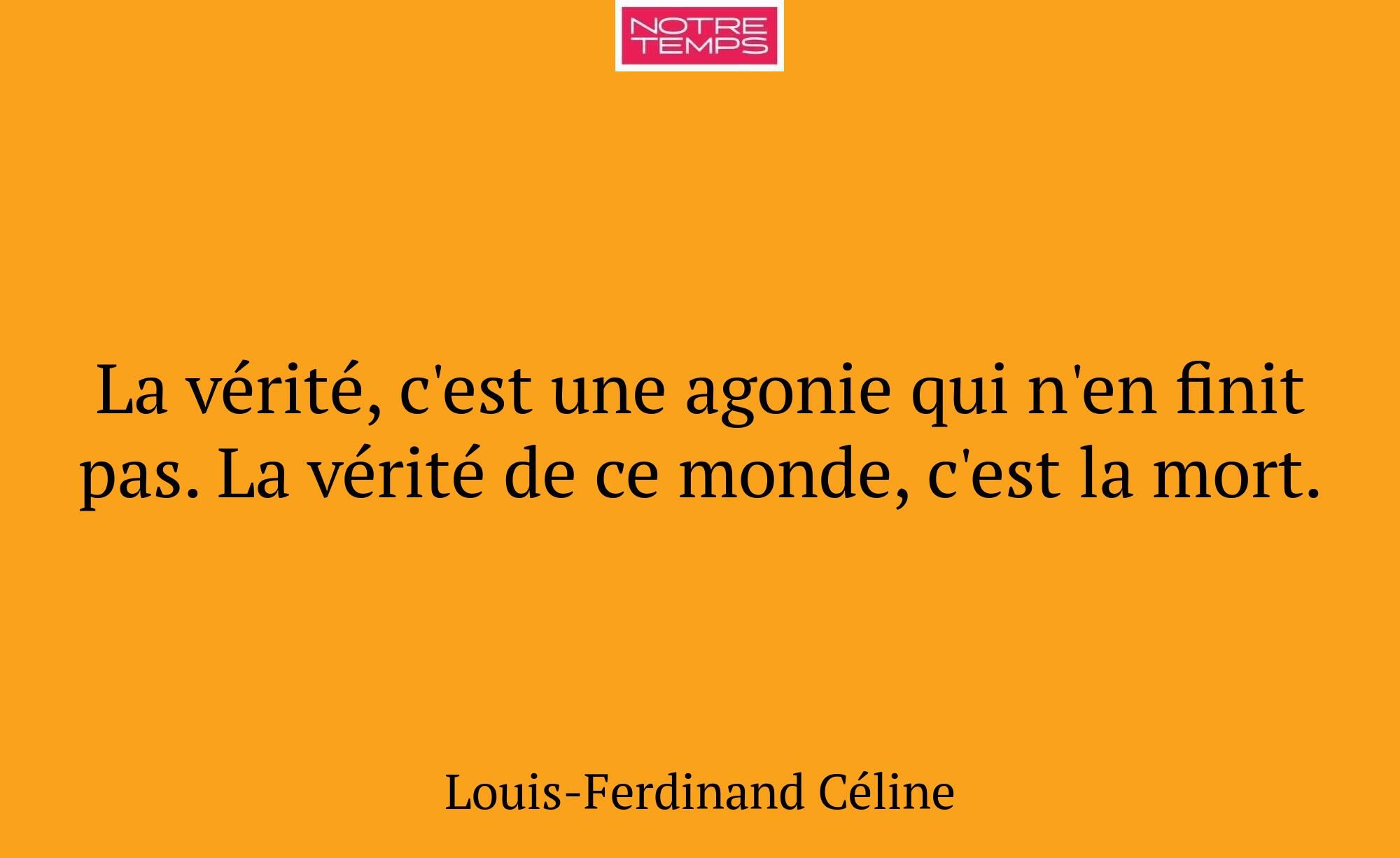 La vérité, c'est une agonie qui n'en finit pas. La...