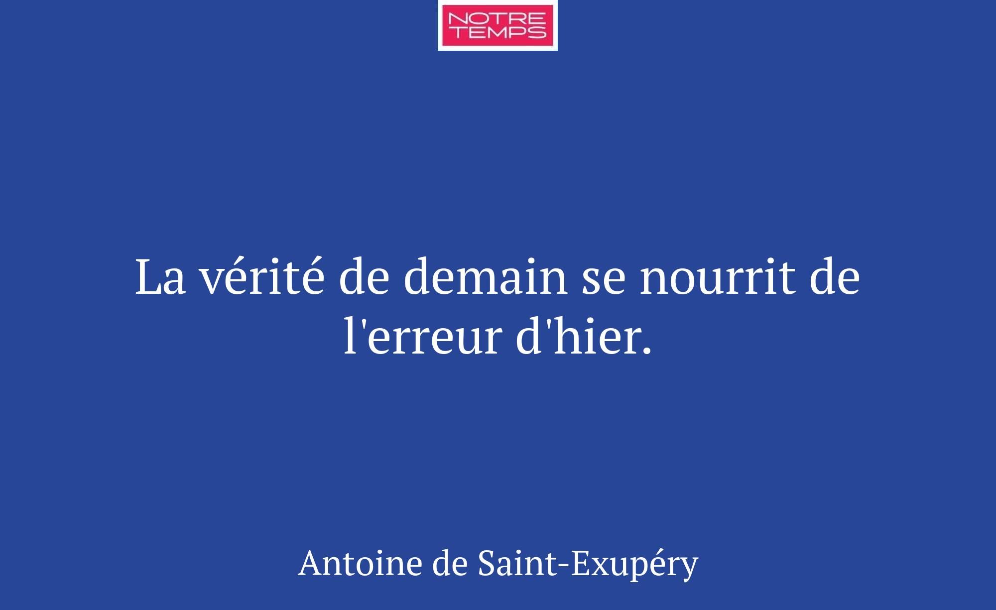 La vérité de demain se nourrit de l'erreur d'hier.