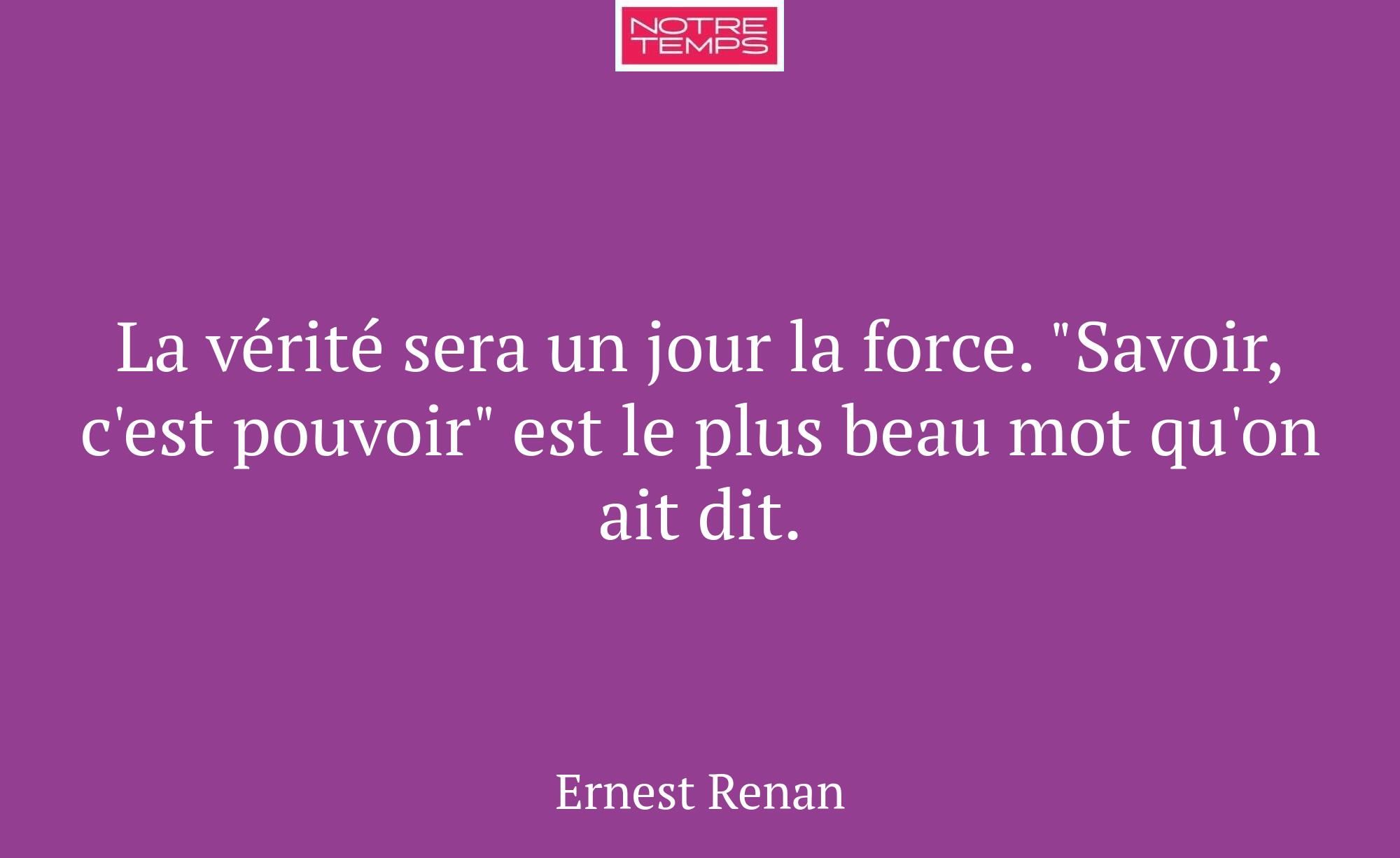 La vérité sera un jour la force. "Savoir, c'est po...