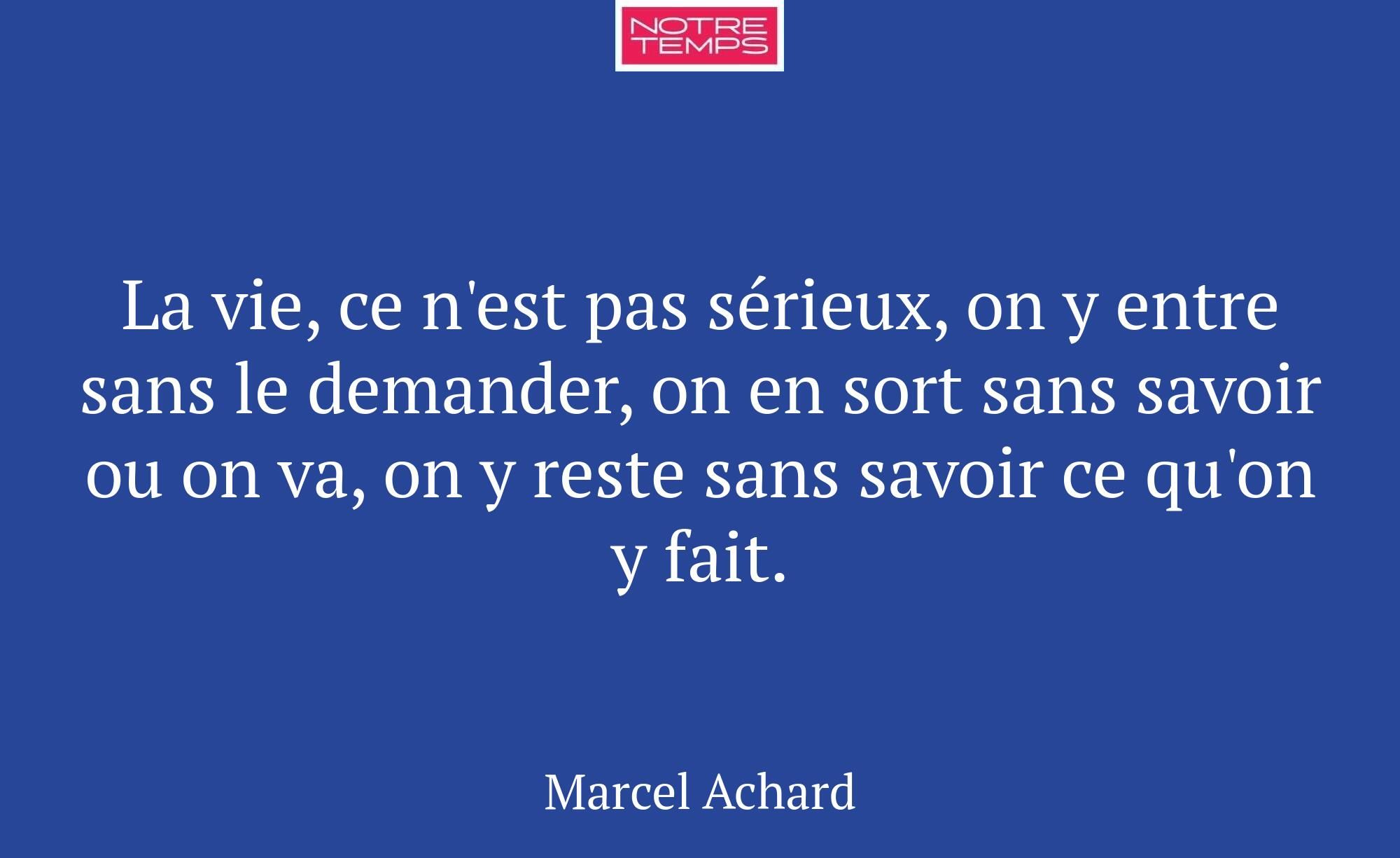 La vie, ce n'est pas sérieux, on y entre sans le d...