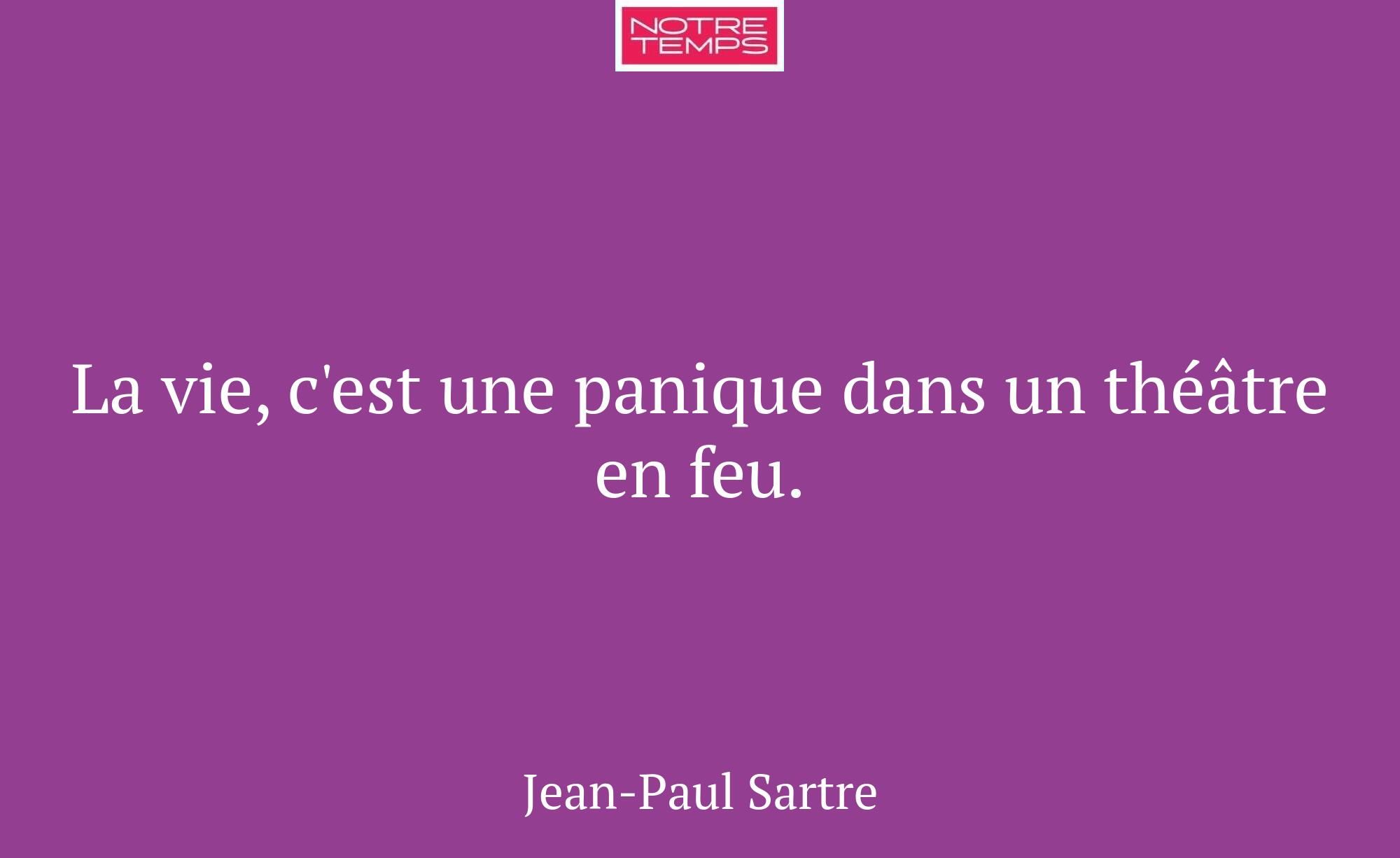 La vie, c'est une panique dans un théâtre en feu.