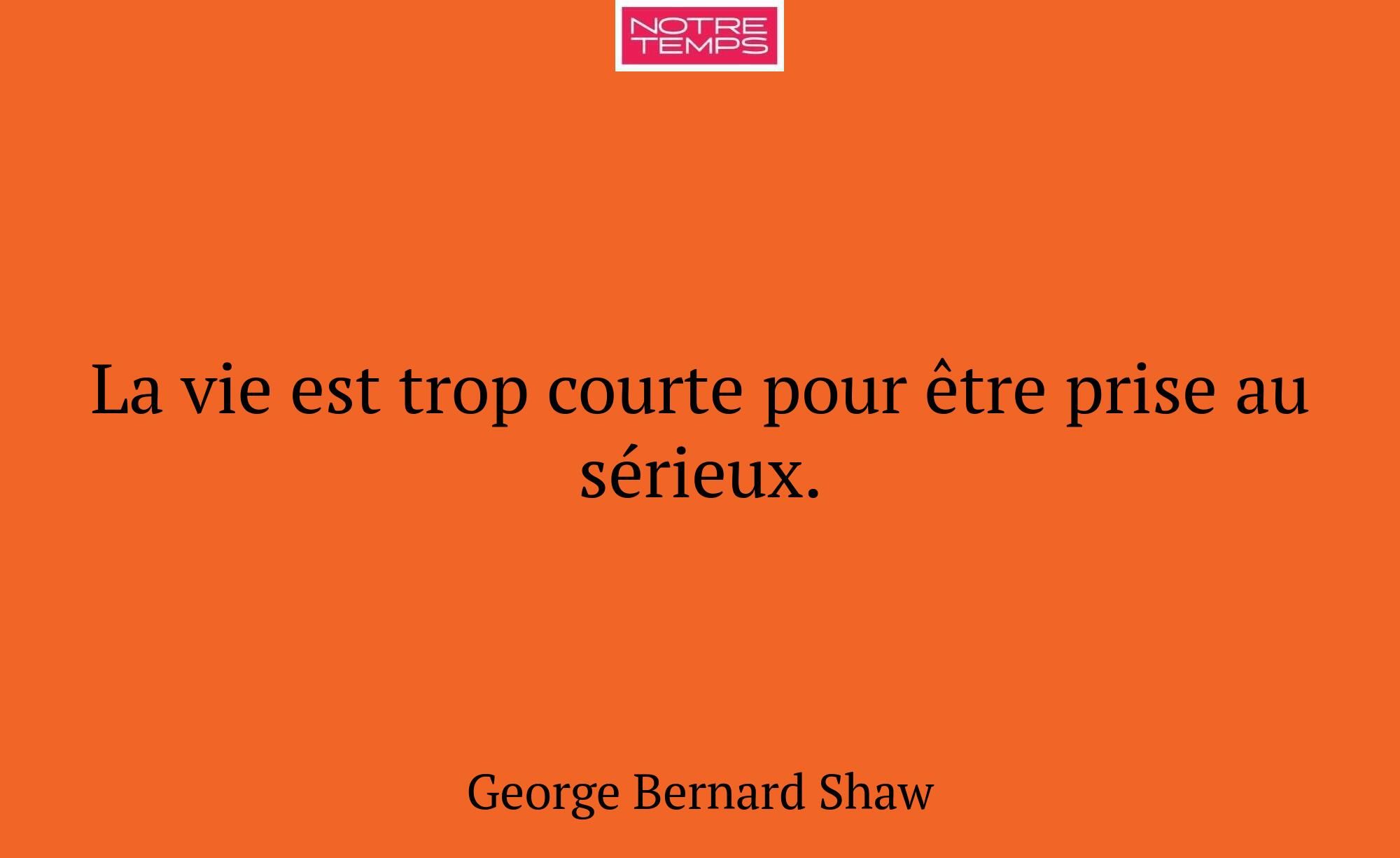 La vie est trop courte pour être prise au sérieux.