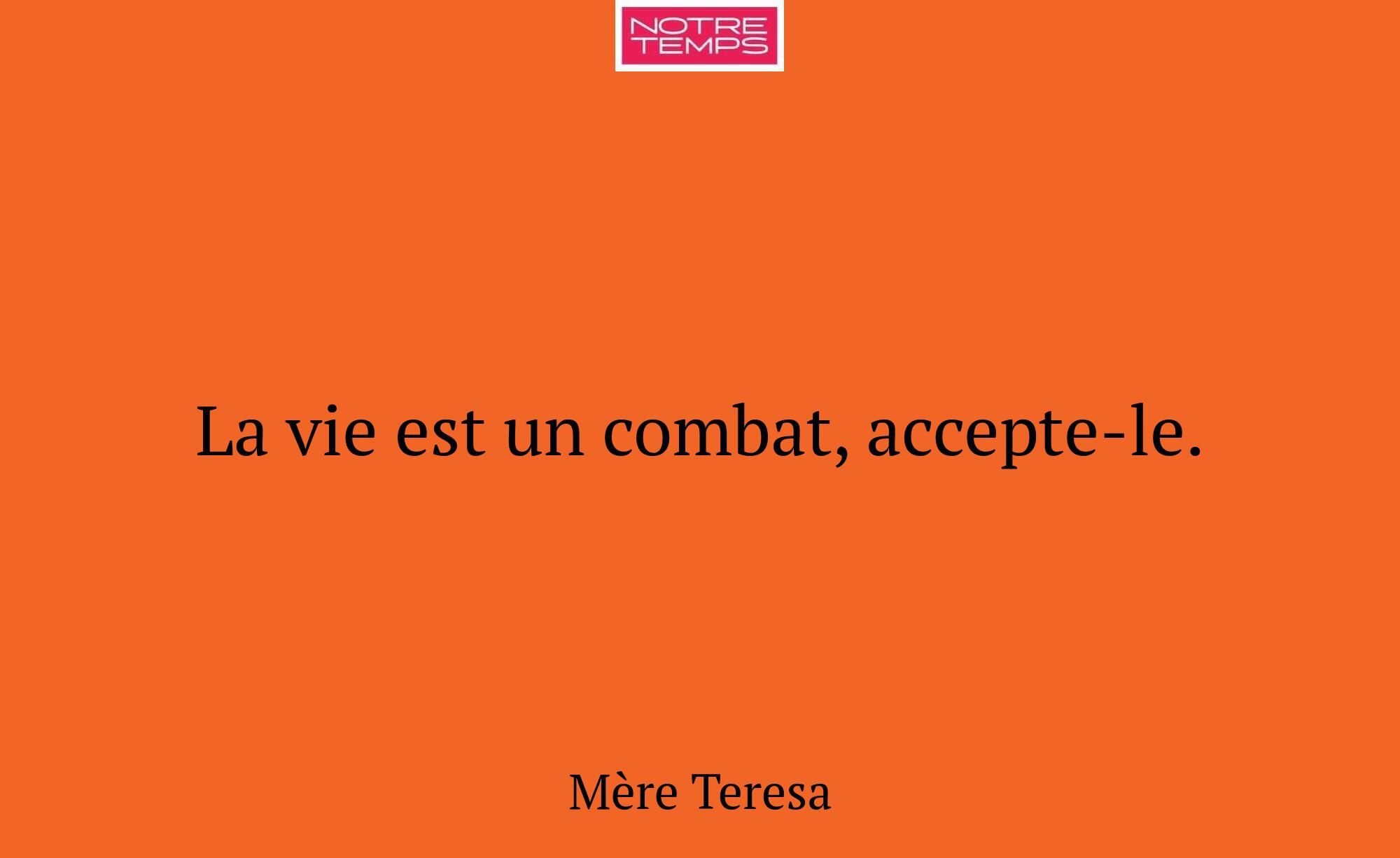 La vie est un combat, accepte-le.