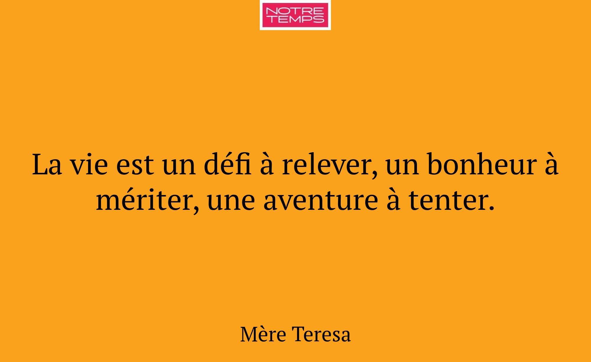 La vie est un défi à relever, un bonheur à mériter...