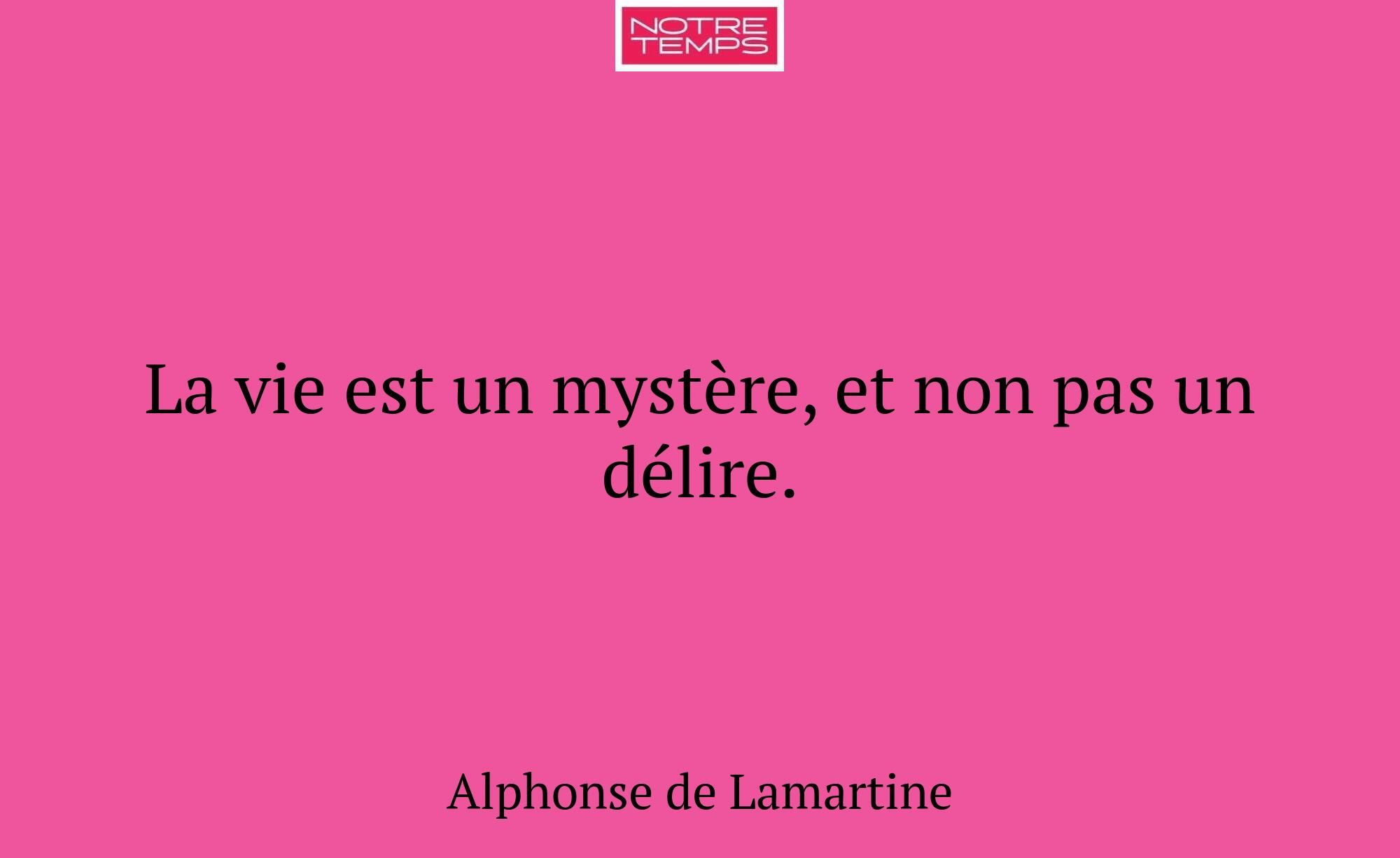 La vie est un mystère, et non pas un délire.