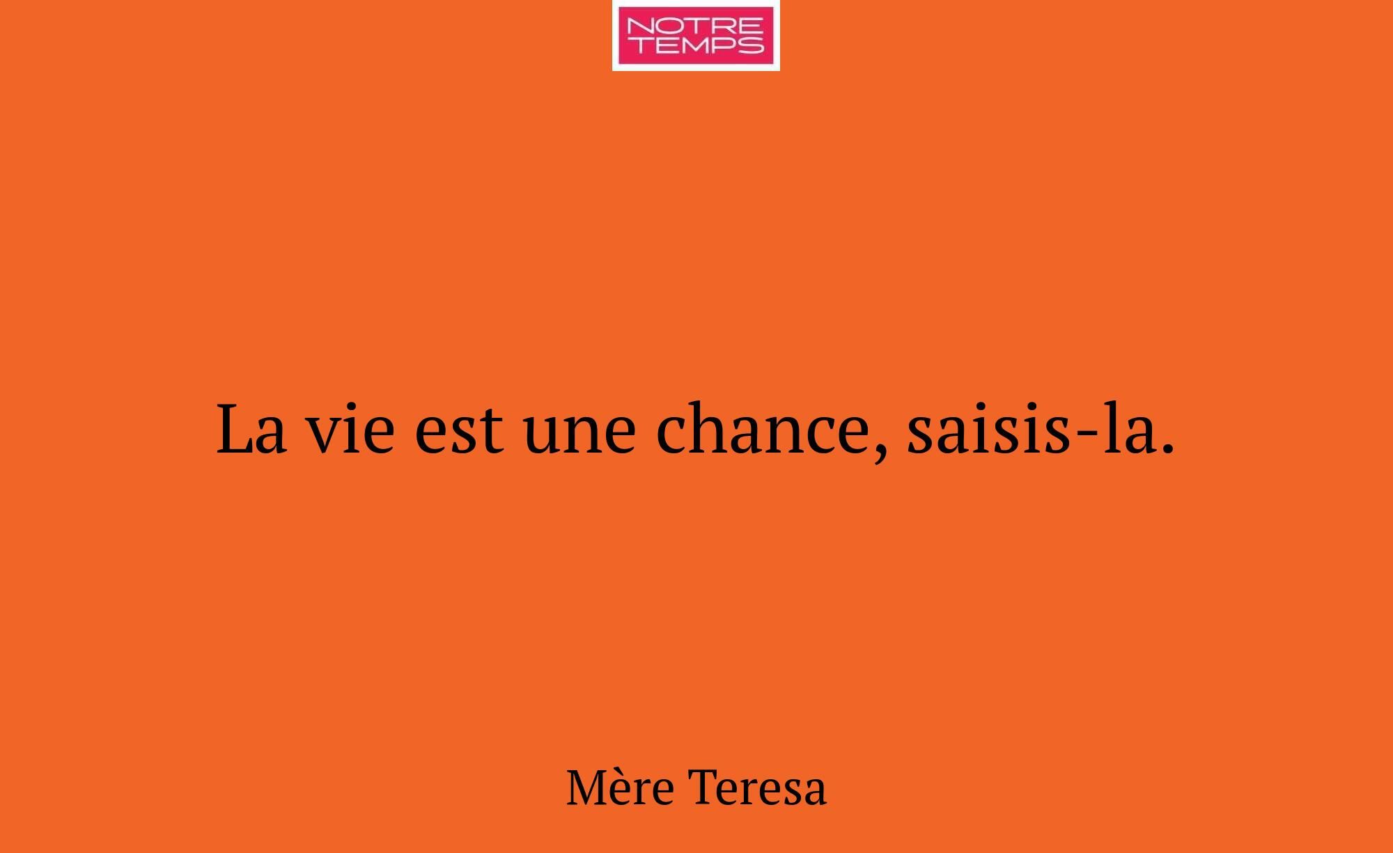 La vie est une chance, saisis-la.