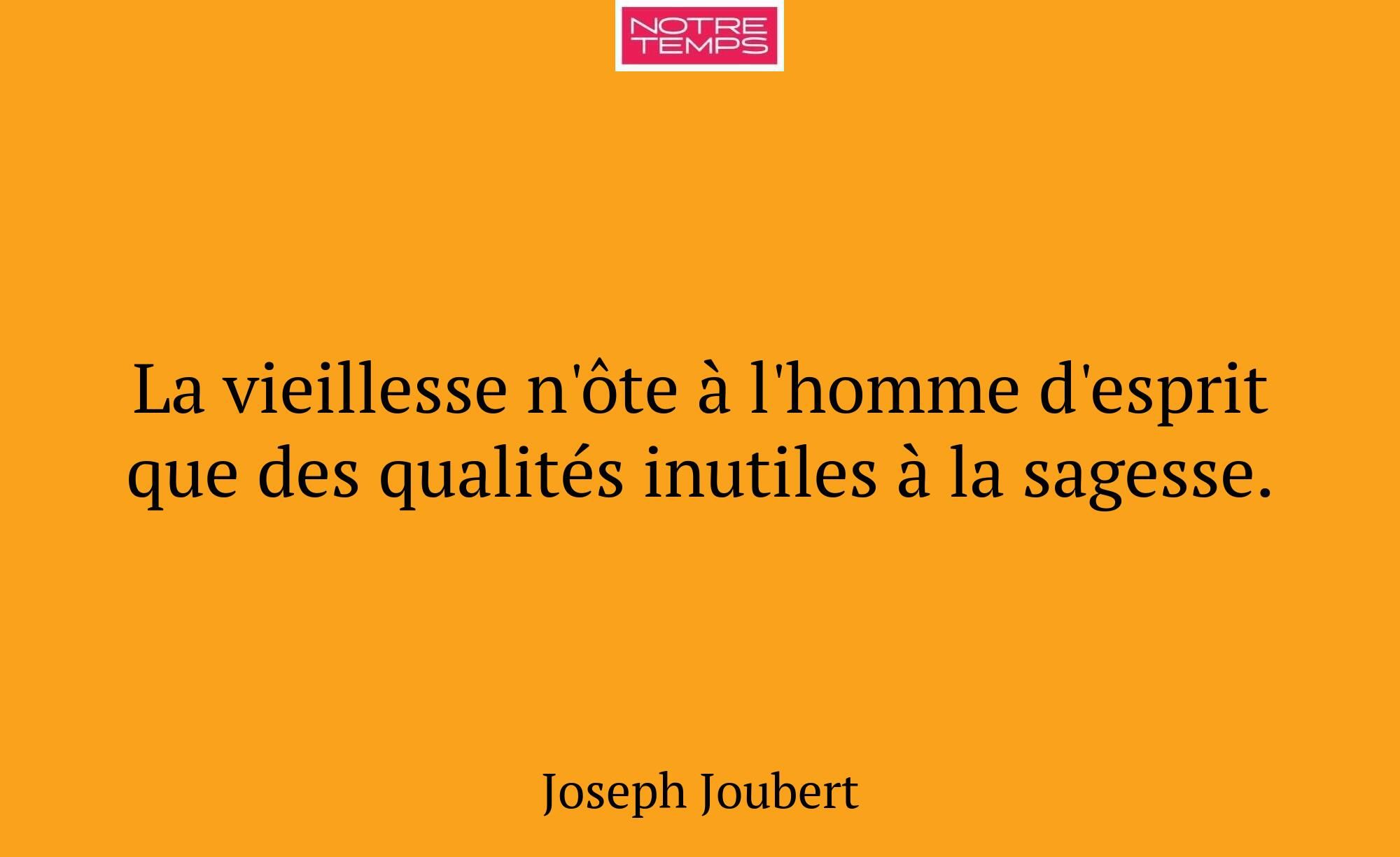 La vieillesse n'ôte à l'homme d'esprit que des qua...