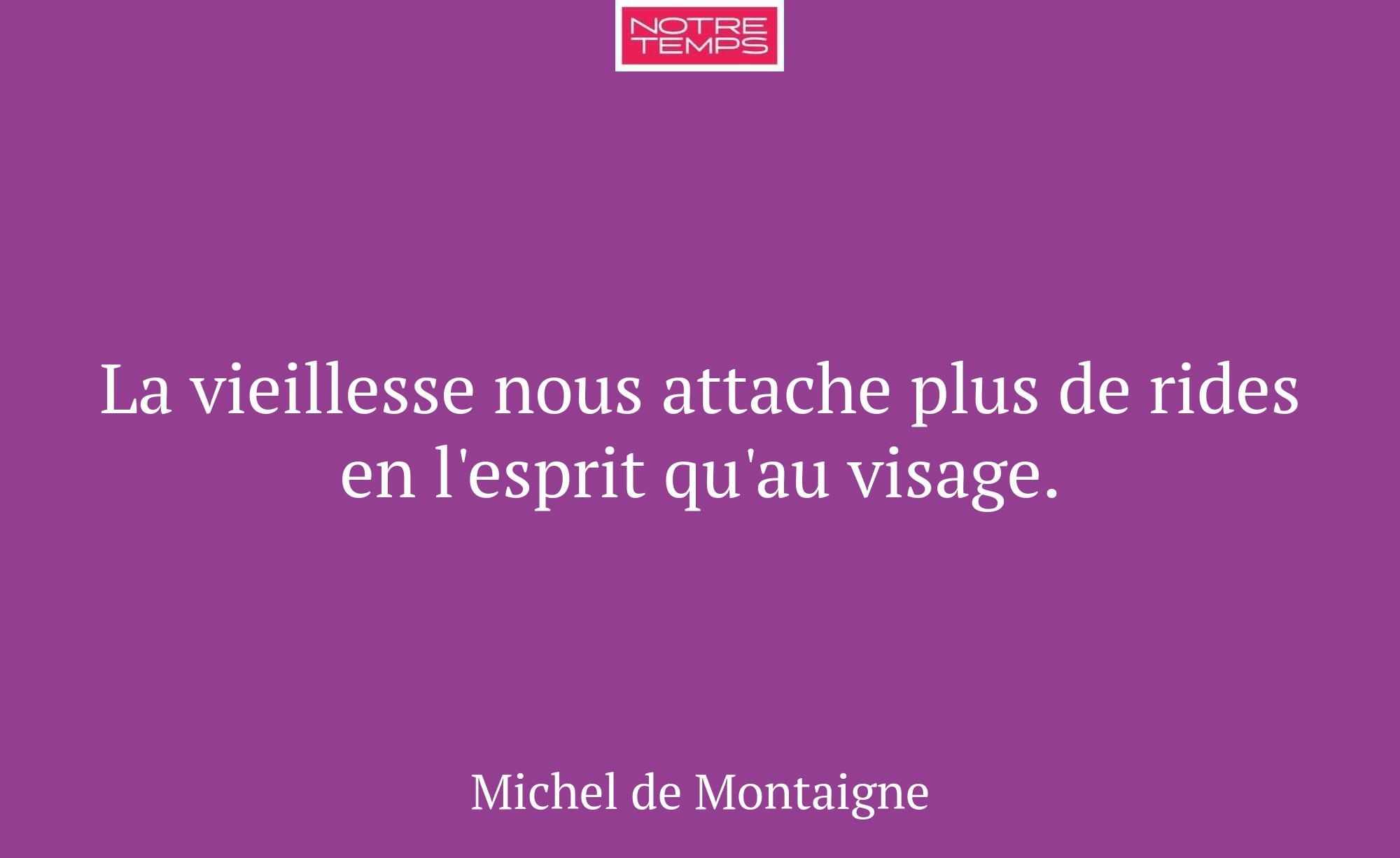 La vieillesse nous attache plus de rides en l'espr...