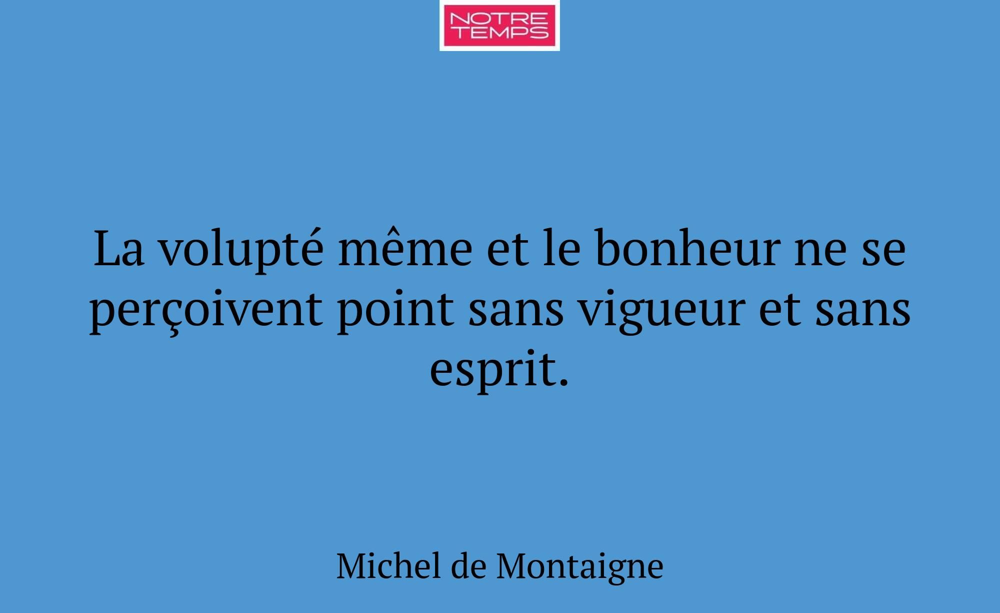 La volupté même et le bonheur ne se perçoivent poi...