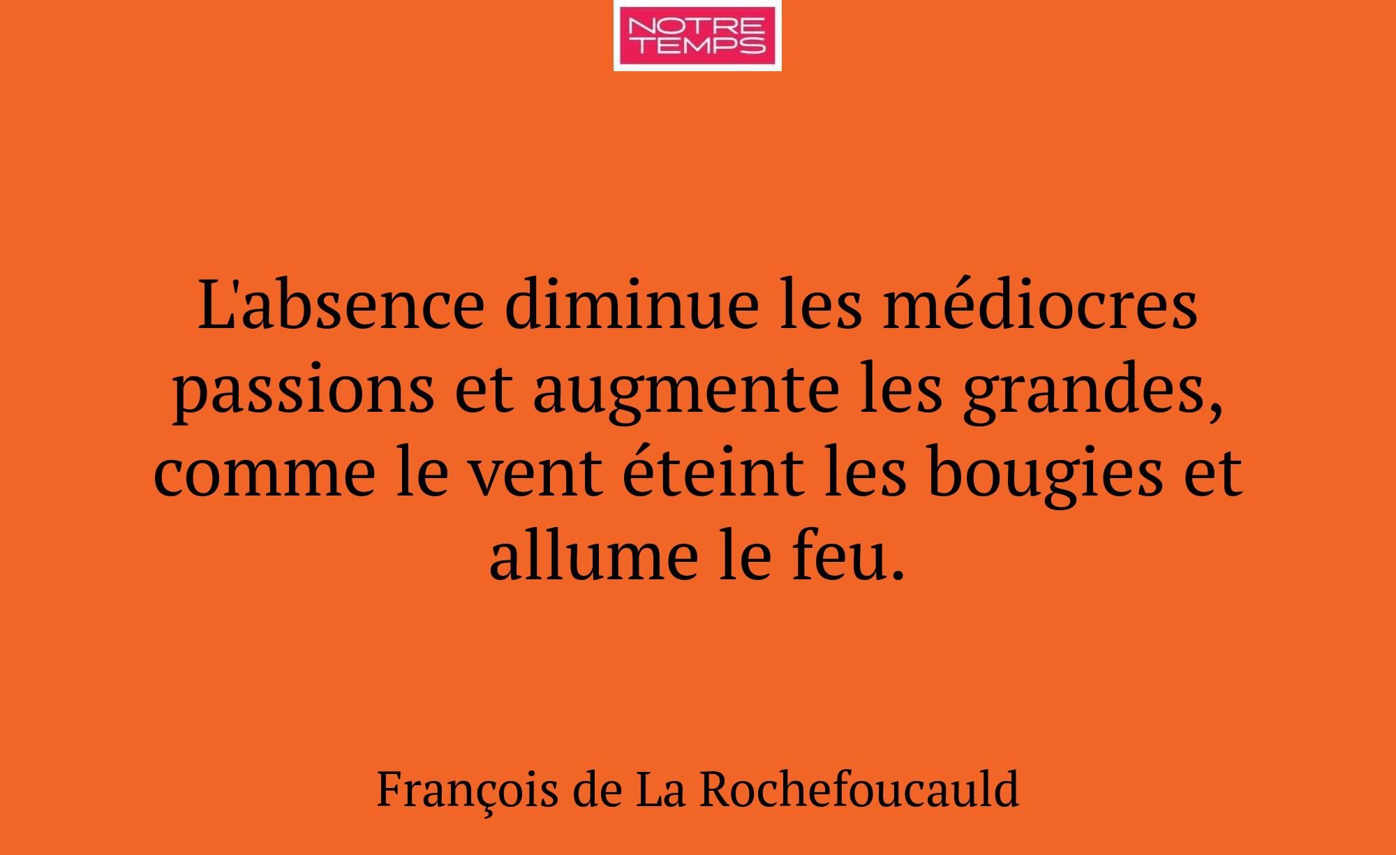 L'absence diminue les médiocres passions et augmen...