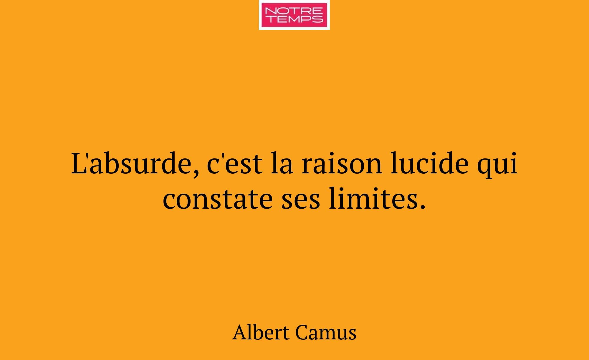 L'absurde, c'est la raison lucide qui constate ses...