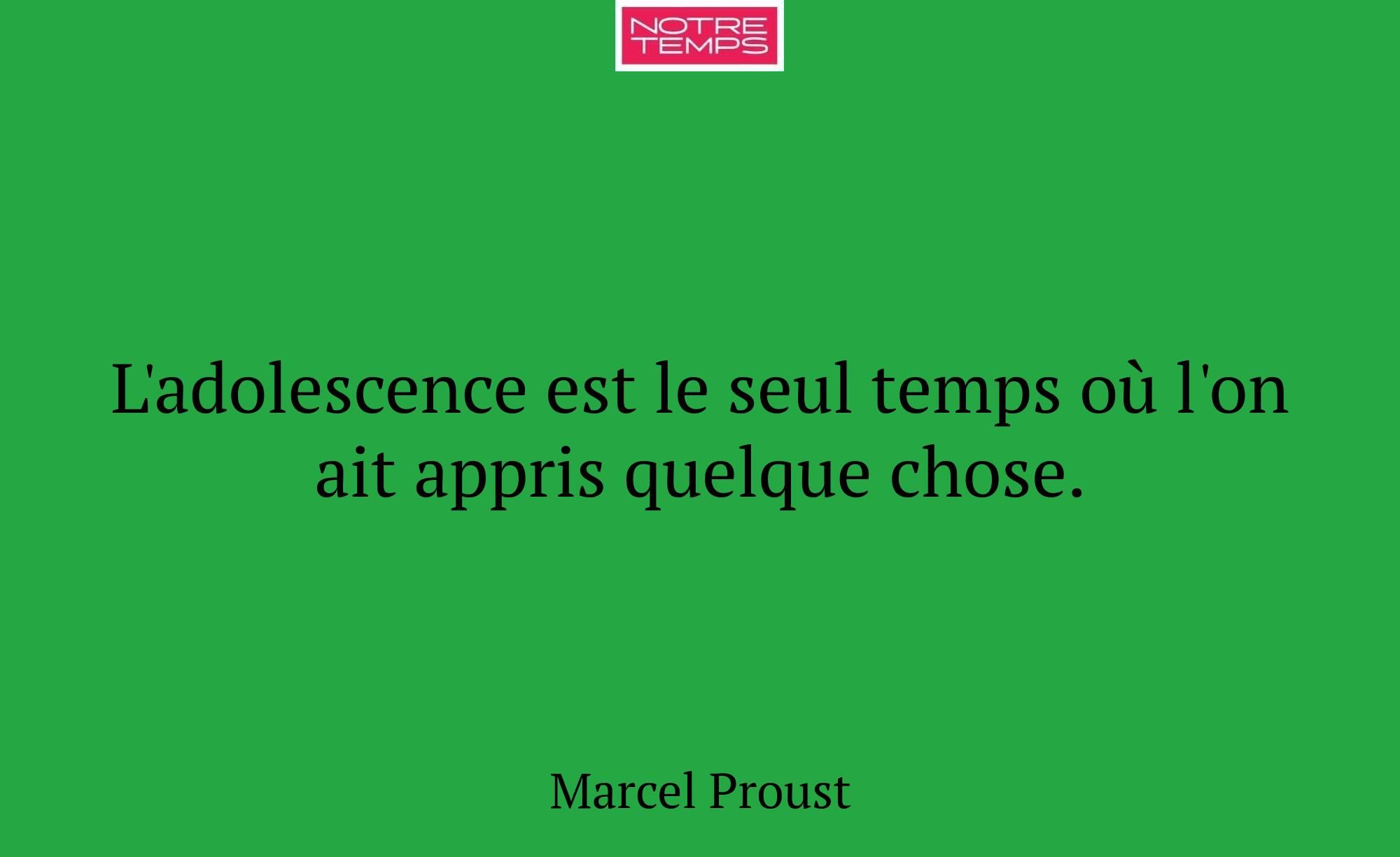 L'adolescence est le seul temps où l'on ait appris...