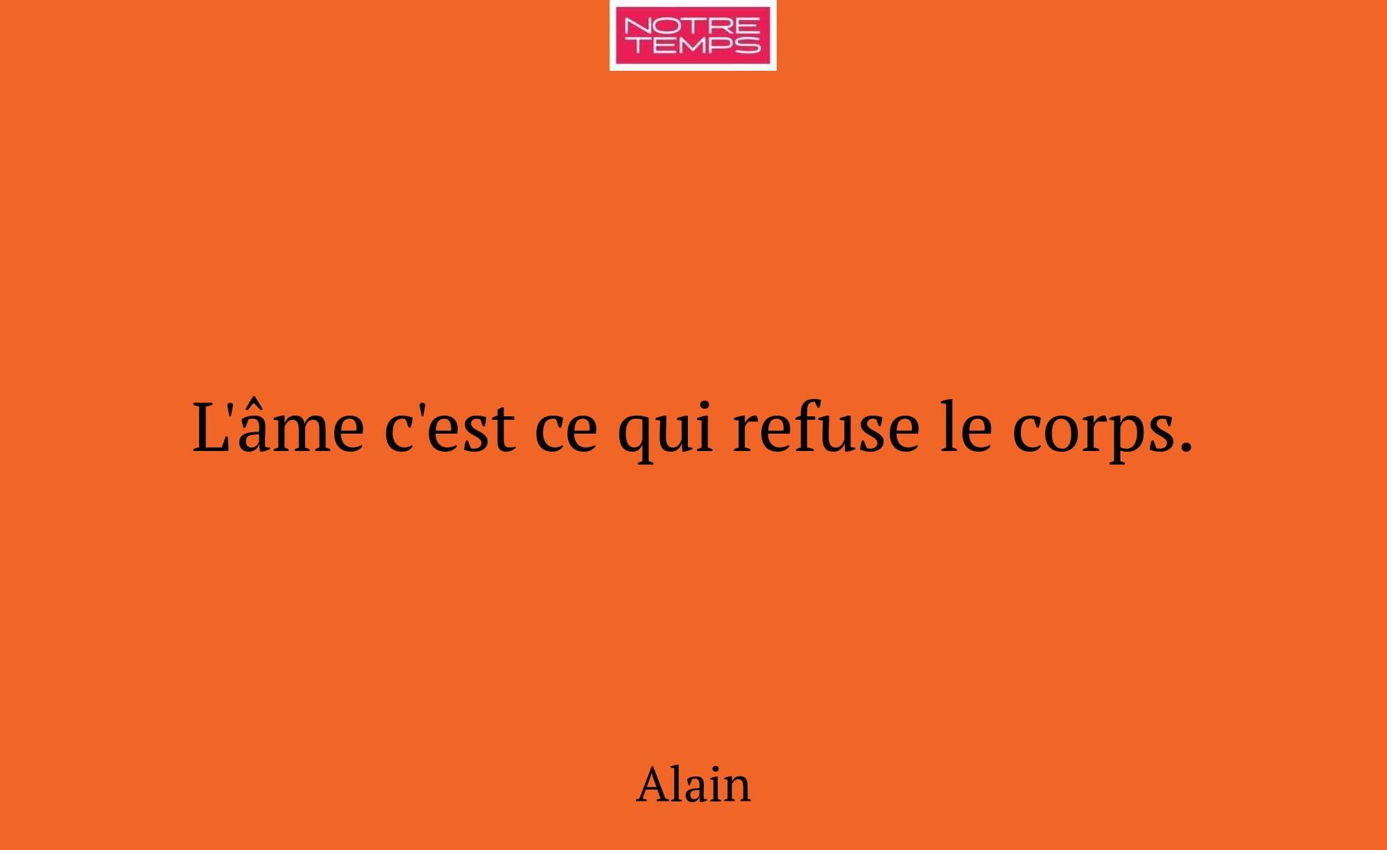 L'âme c'est ce qui refuse le corps.