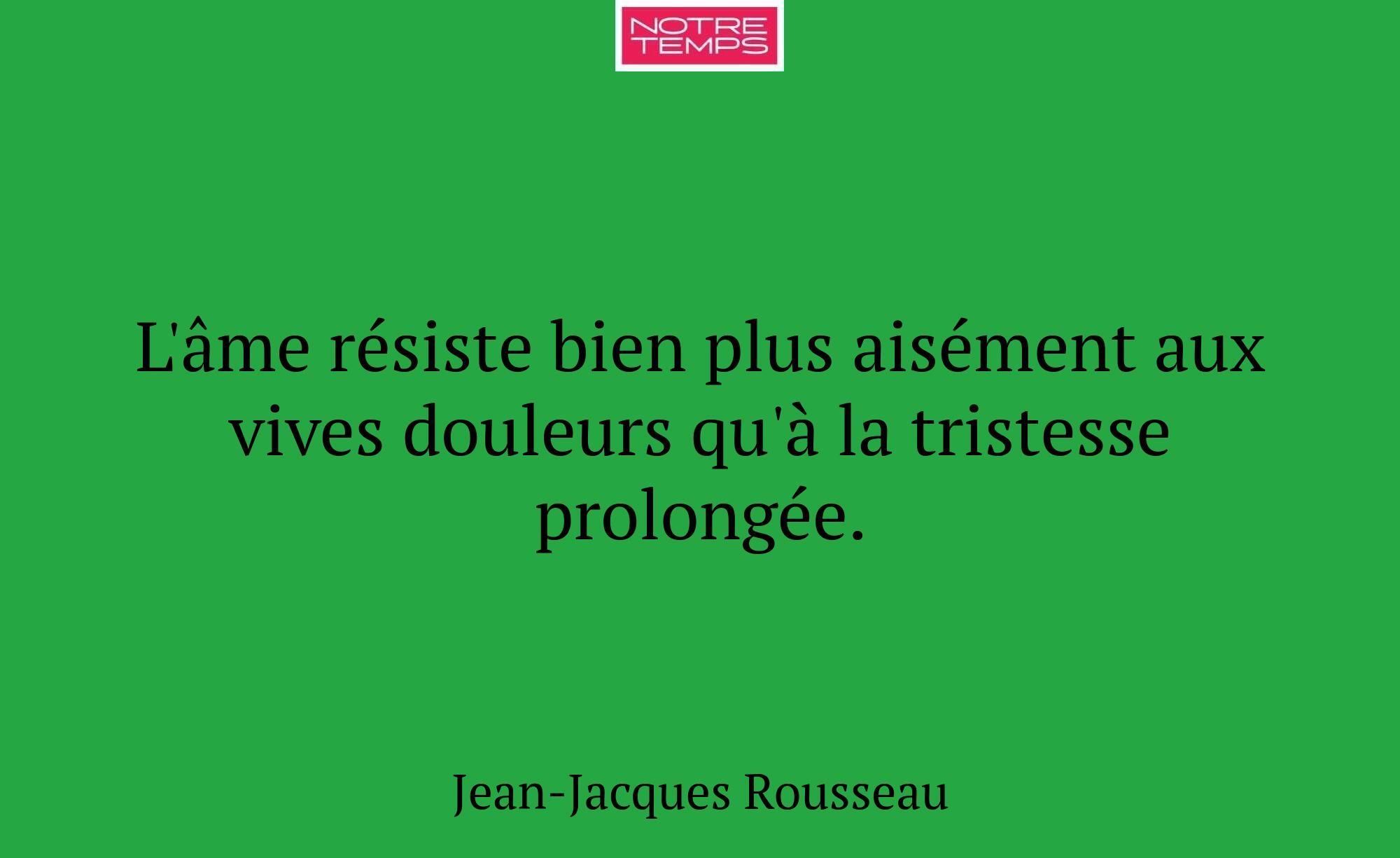 L'âme résiste bien plus aisément aux vives douleur...