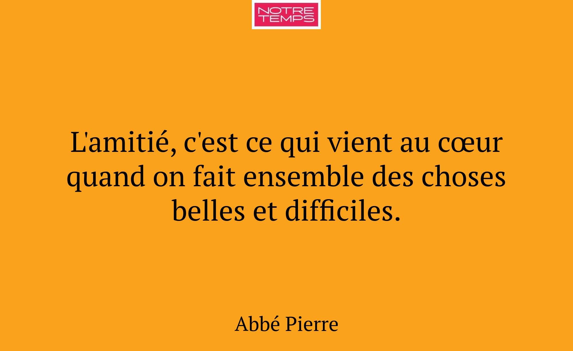 L'amitié, c'est ce qui vient au cœur quand on fait...