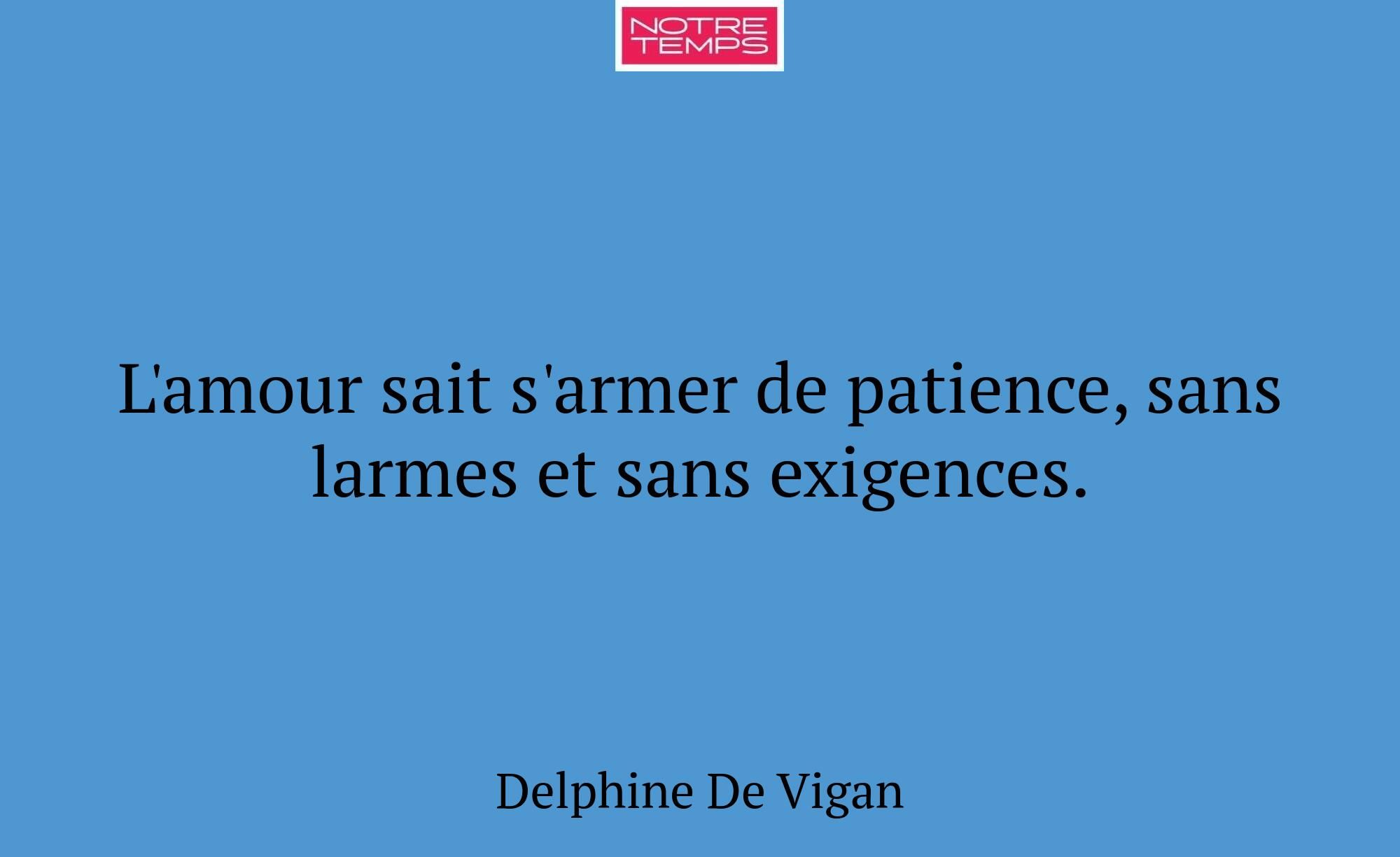 L'amour sait s'armer de patience, sans larmes et s...