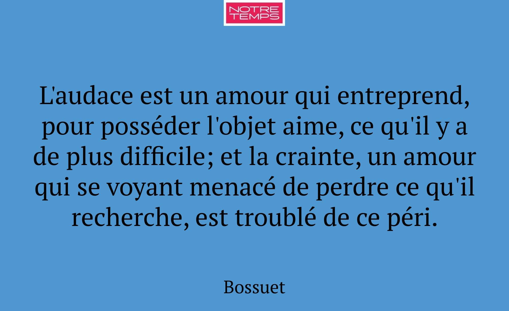L'audace est un amour qui entreprend, pour posséde...