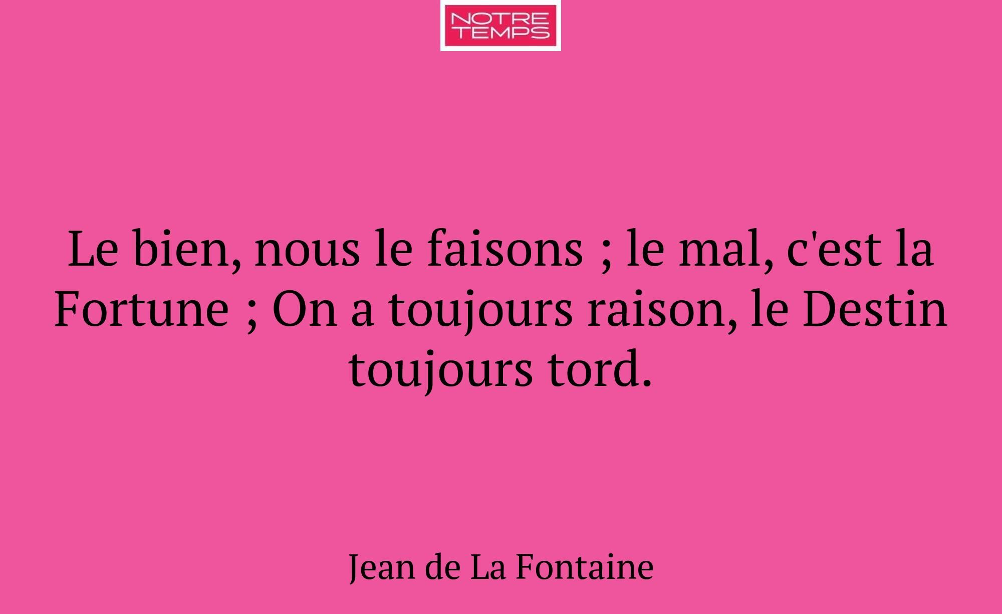 Le bien, nous le faisons ; le mal, c'est la Fortun...