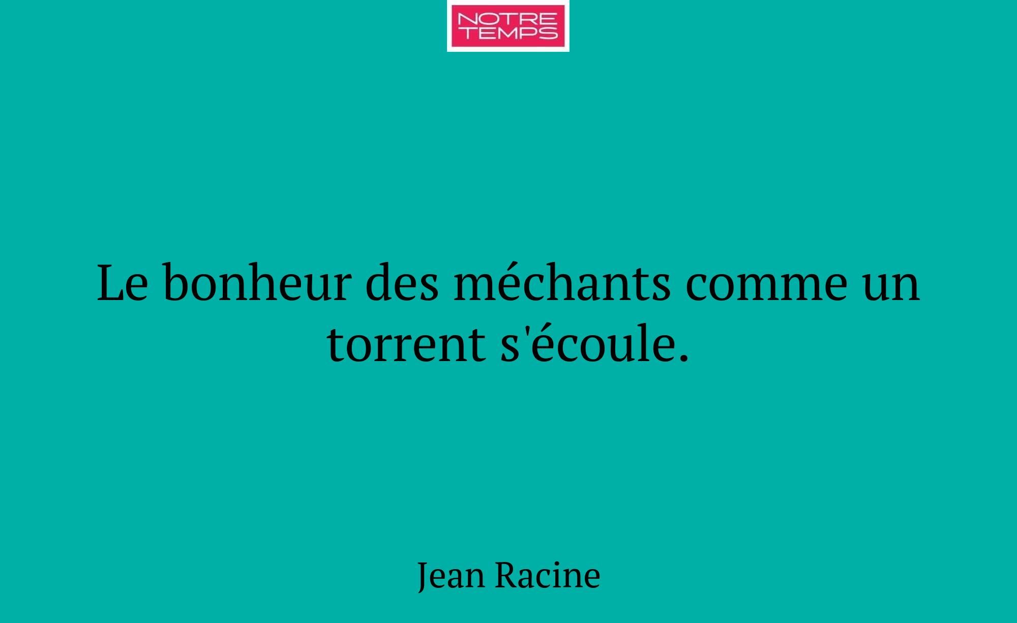 Le bonheur des méchants comme un torrent s'écoule.