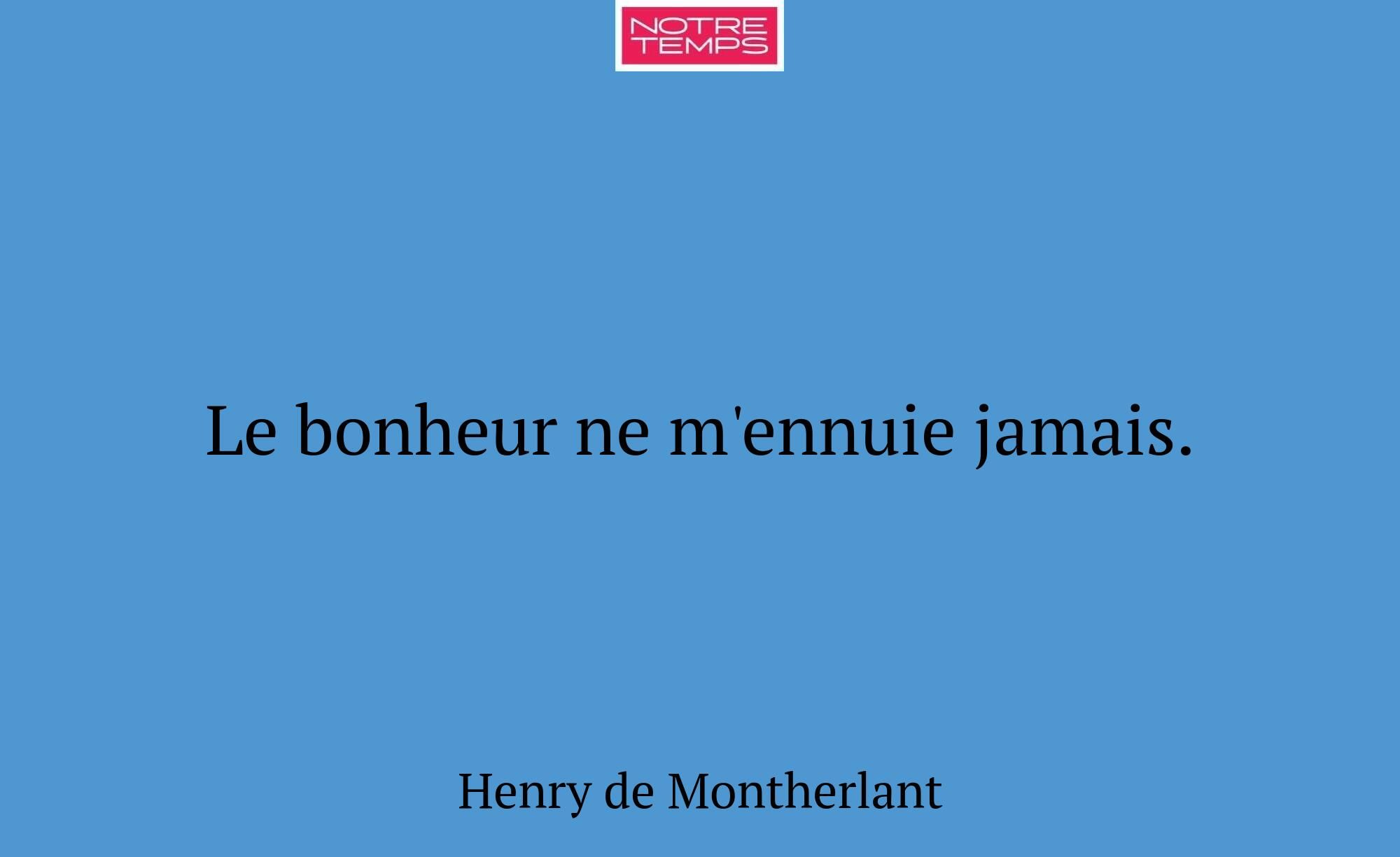 Le bonheur ne m'ennuie jamais.