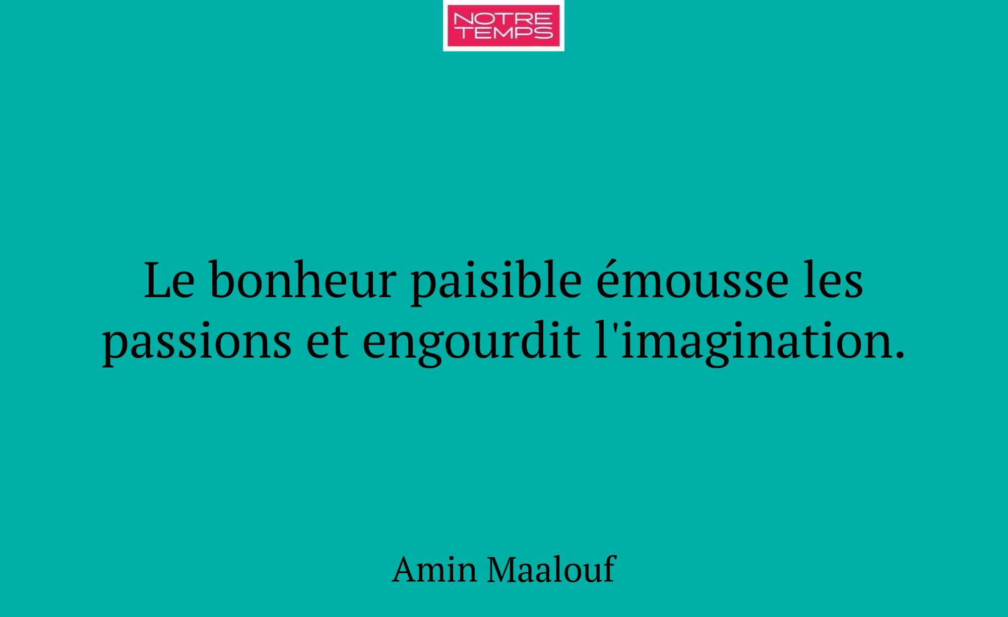 Le bonheur paisible émousse les passions et engour...