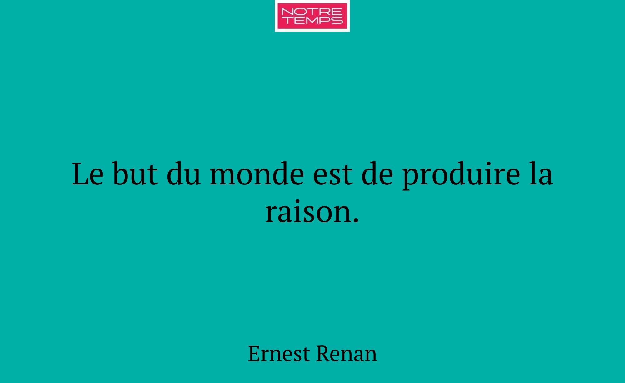 Le but du monde est de produire la raison.