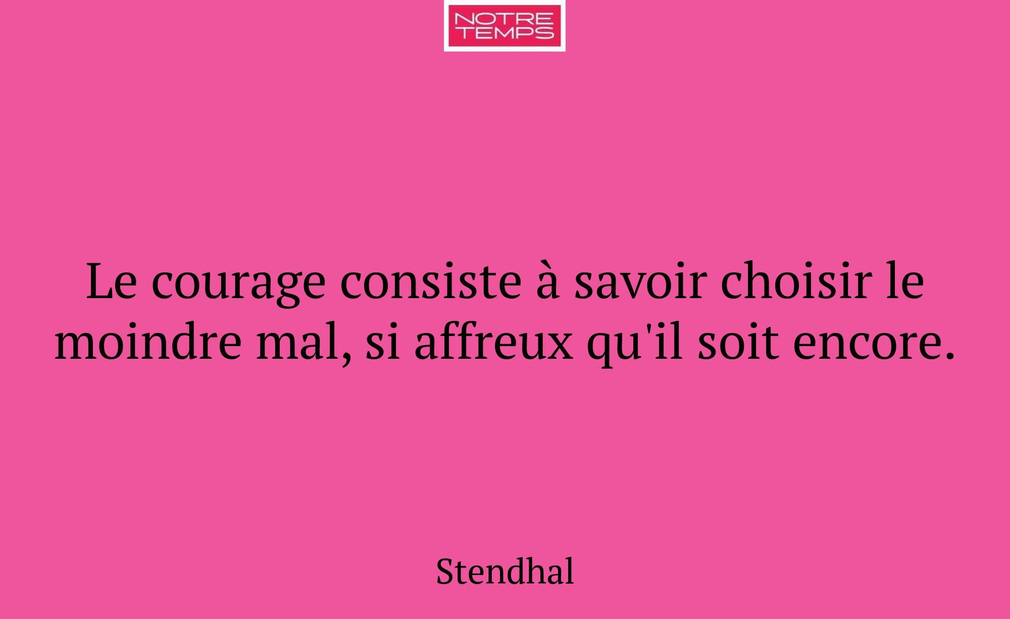 Le courage consiste à savoir choisir le moindre ma...