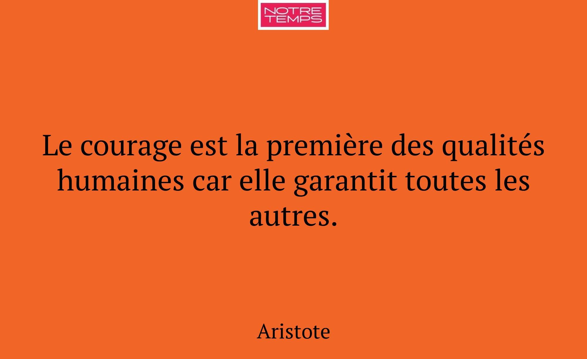 Le courage est la première des qualités humaines c...