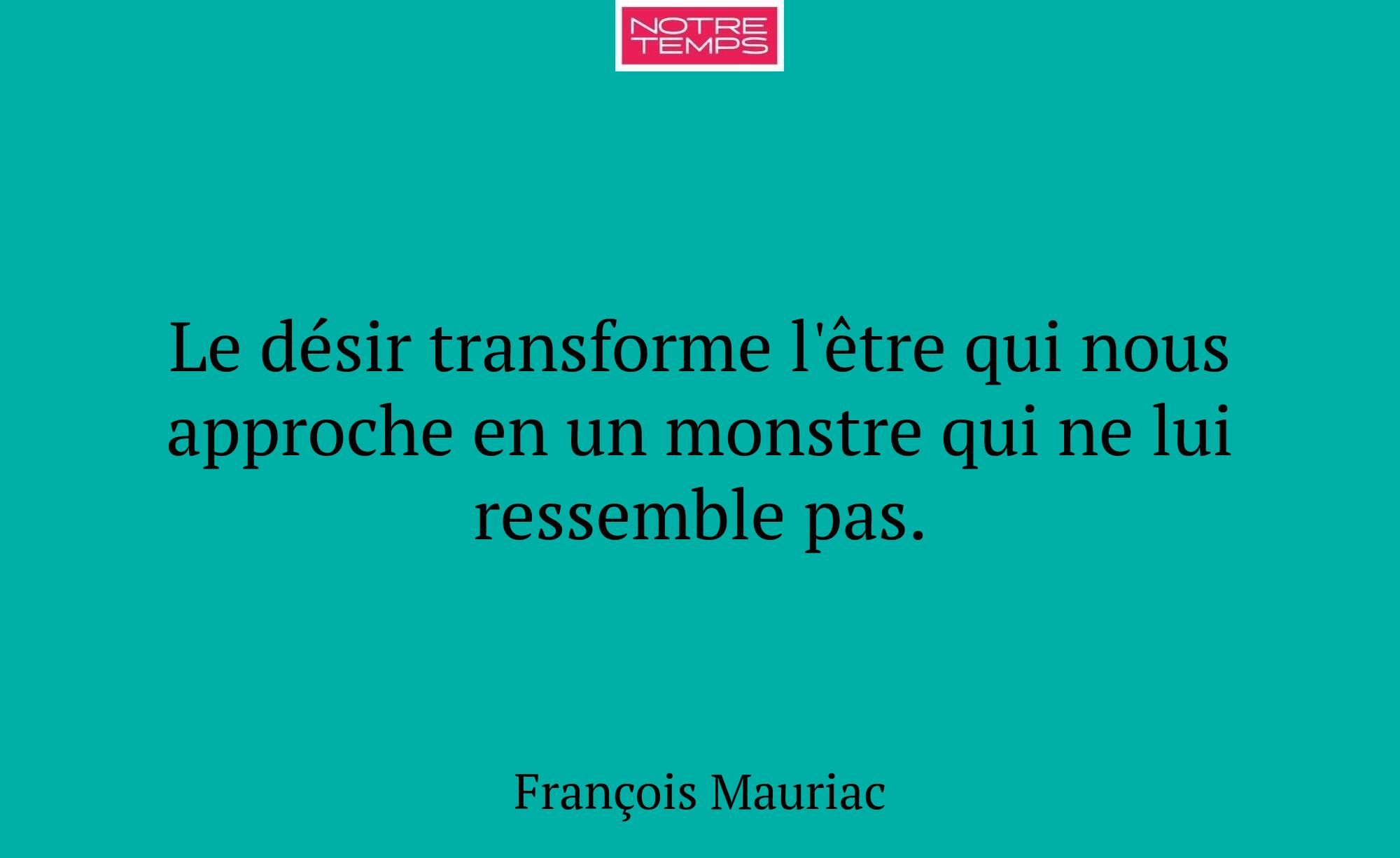 Le désir transforme l'être qui nous approche en un...