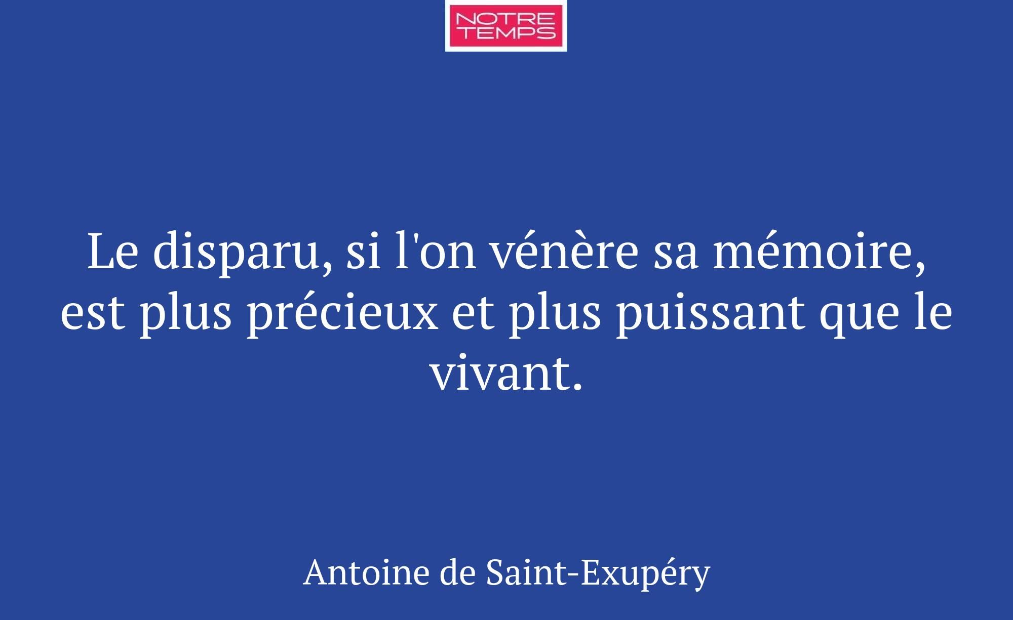 Le disparu, si l'on vénère sa mémoire, est plus pr...